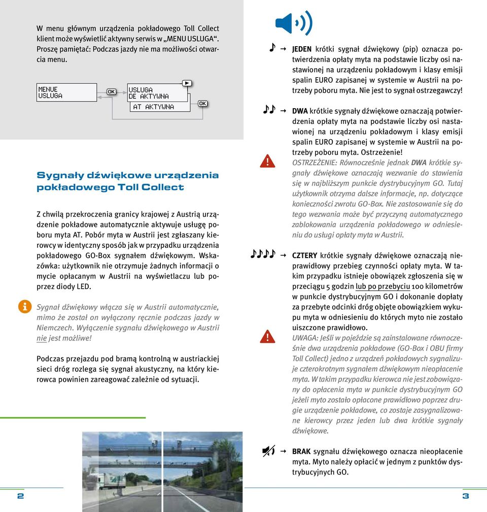 Pobór myta w ustrii jest zgłaszany kierowcy w identyczny sposób jak w przypadku urządzenia pokładowego GO-Box sygnałem dźwiękowym.