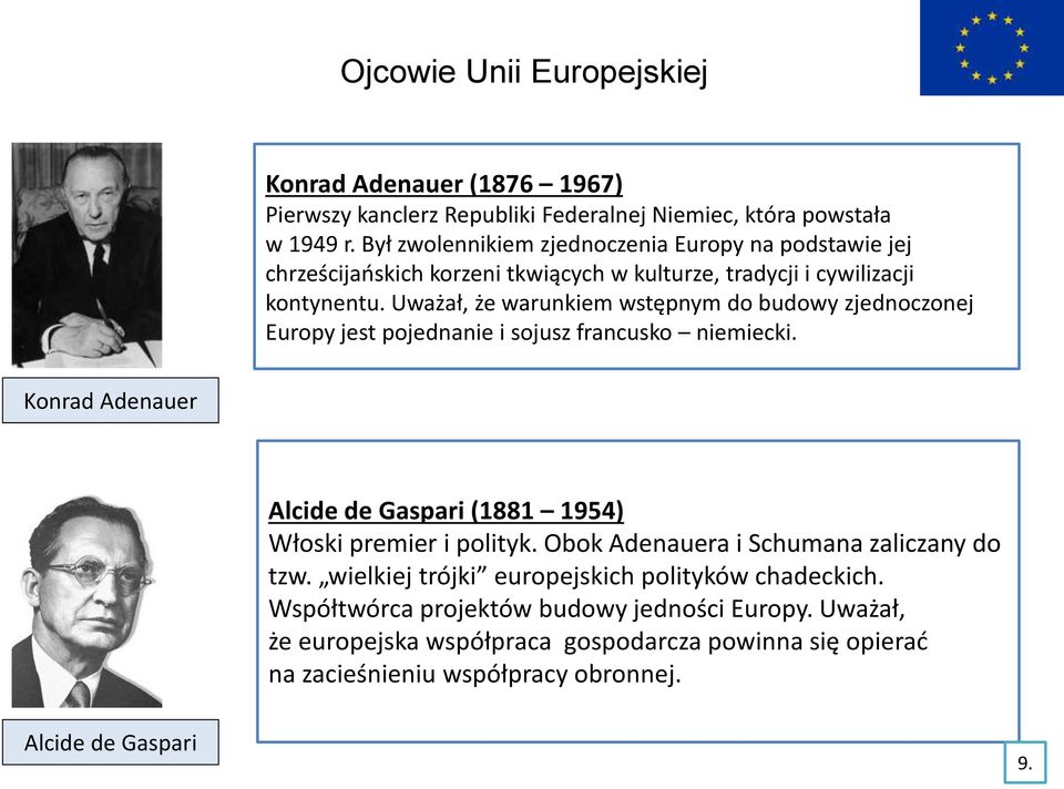 Uważał, że warunkiem wstępnym do budowy zjednoczonej Europy jest pojednanie i sojusz francusko niemiecki.