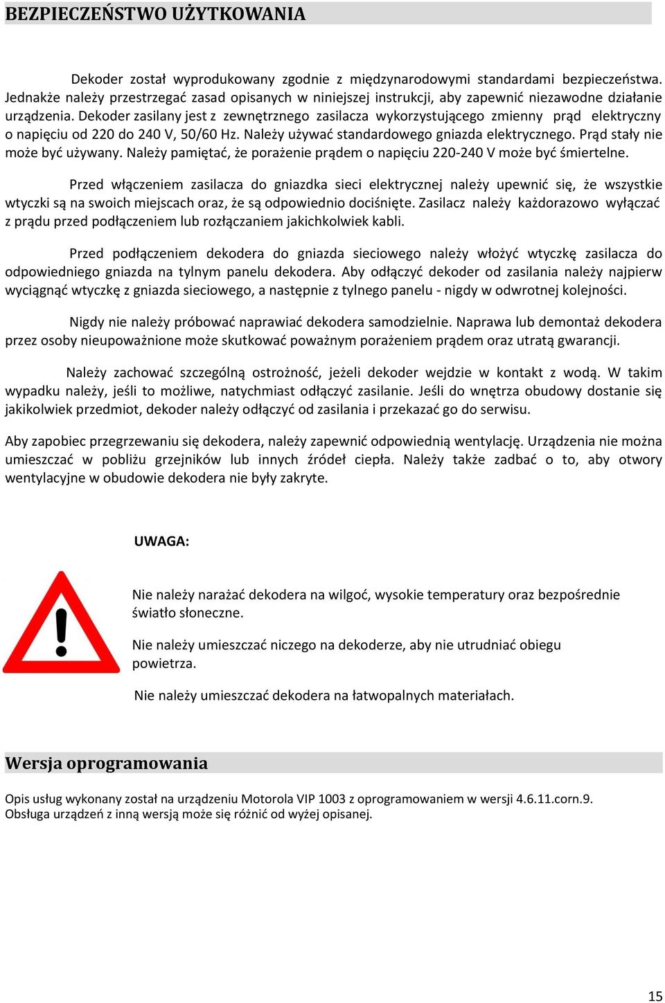 Dekoder zasilany jest z zewnętrznego zasilacza wykorzystującego zmienny prąd elektryczny o napięciu od 220 do 240 V, 50/60 Hz. Należy używać standardowego gniazda elektrycznego.