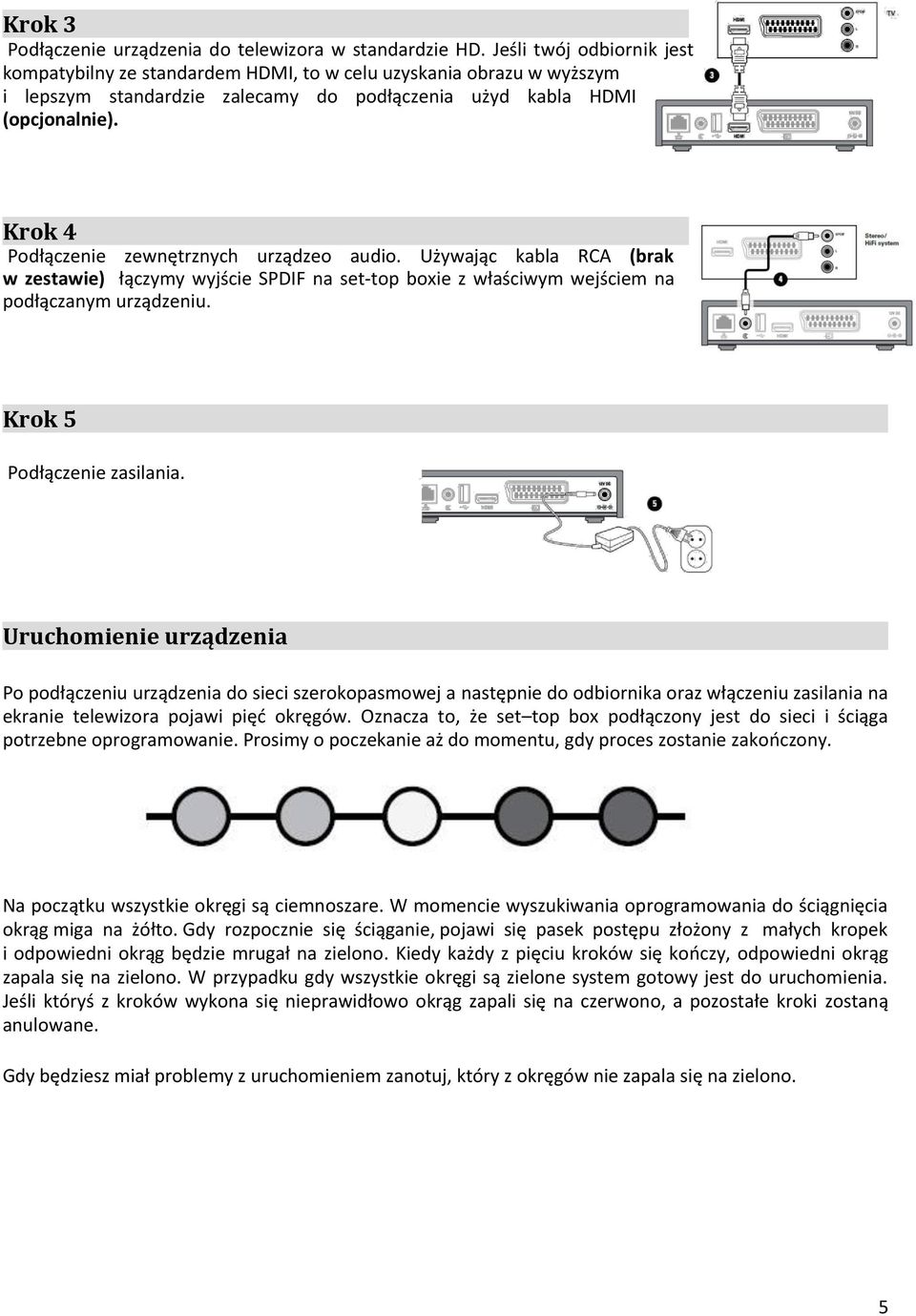 Krok 4 Podłączenie zewnętrznych urządzeo audio. Używając kabla RCA (brak w zestawie) łączymy wyjście SPDIF na set-top boxie z właściwym wejściem na podłączanym urządzeniu.