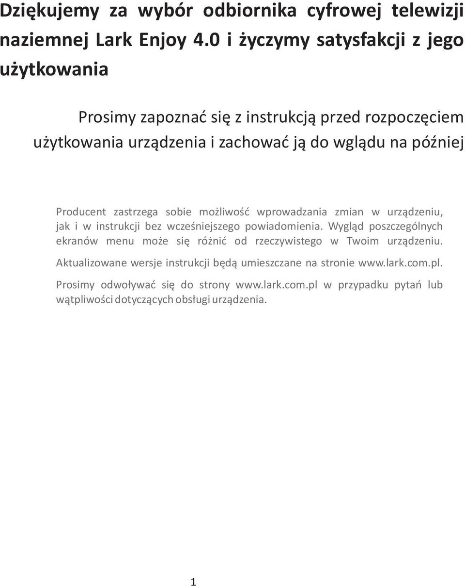 Producent zastrzega sobie możliwość wprowadzania zmian w urządzeniu, jak i w instrukcji bez wcześniejszego powiadomienia.