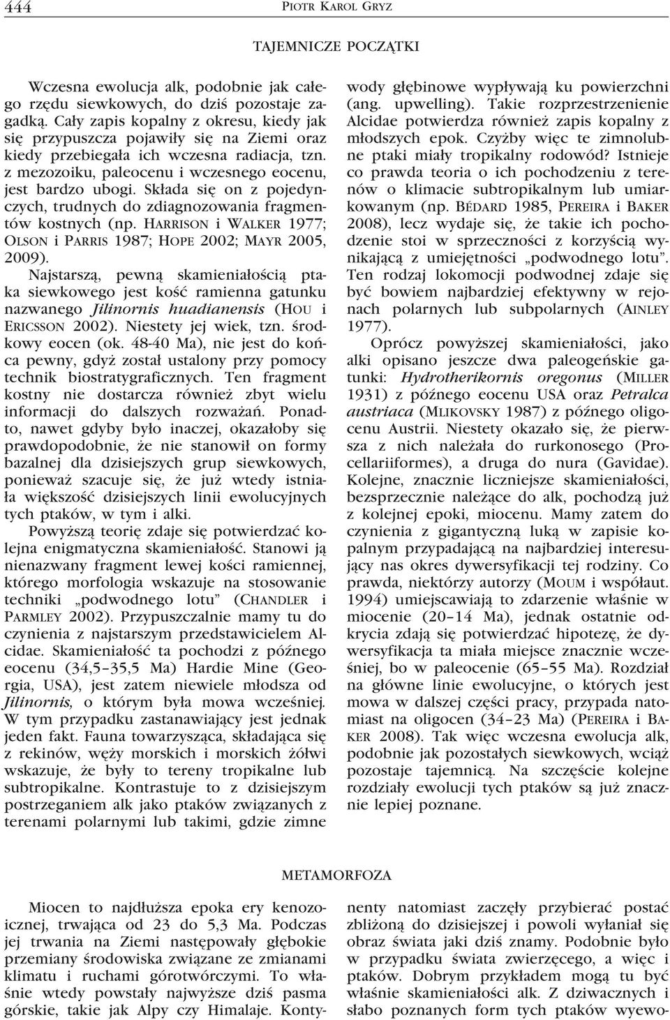 Składa się on z pojedynczych, trudnych do zdiagnozowania fragmentów kostnych (np. Harrison i Walker 1977; Olson i Parris 1987; Hope 2002; Mayr 2005, 2009).