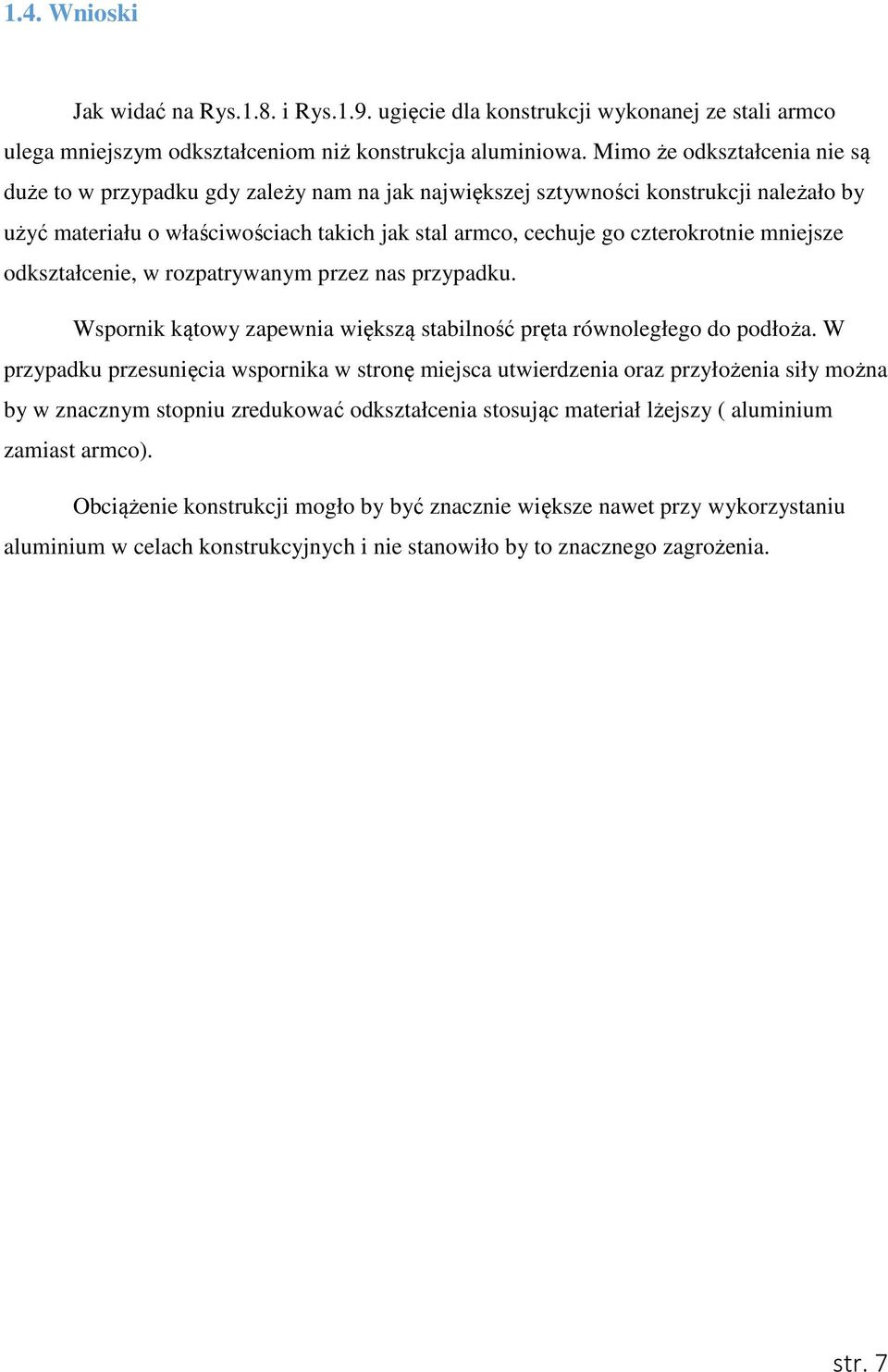 mniejsze odkształcenie, w rozpatrywanym przez nas przypadku. Wspornik kątowy zapewnia większą stabilność pręta równoległego do podłoża.