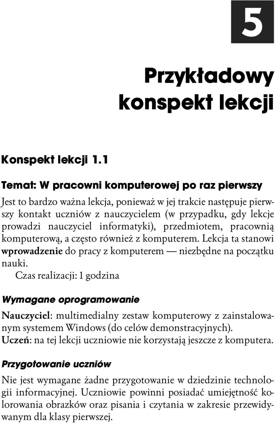 informatyki), przedmiotem, pracownią komputerową, a często również z komputerem. Lekcja ta stanowi wprowadzenie do pracy z komputerem niezbędne na początku nauki.