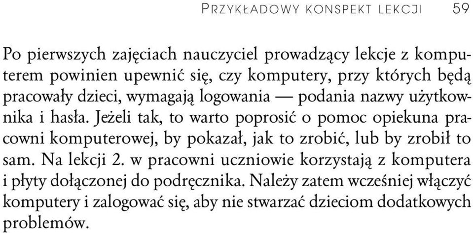 Jeżeli tak, to warto poprosić o pomoc opiekuna pracowni komputerowej, by pokazał, jak to zrobić, lub by zrobił to sam. Na lekcji 2.