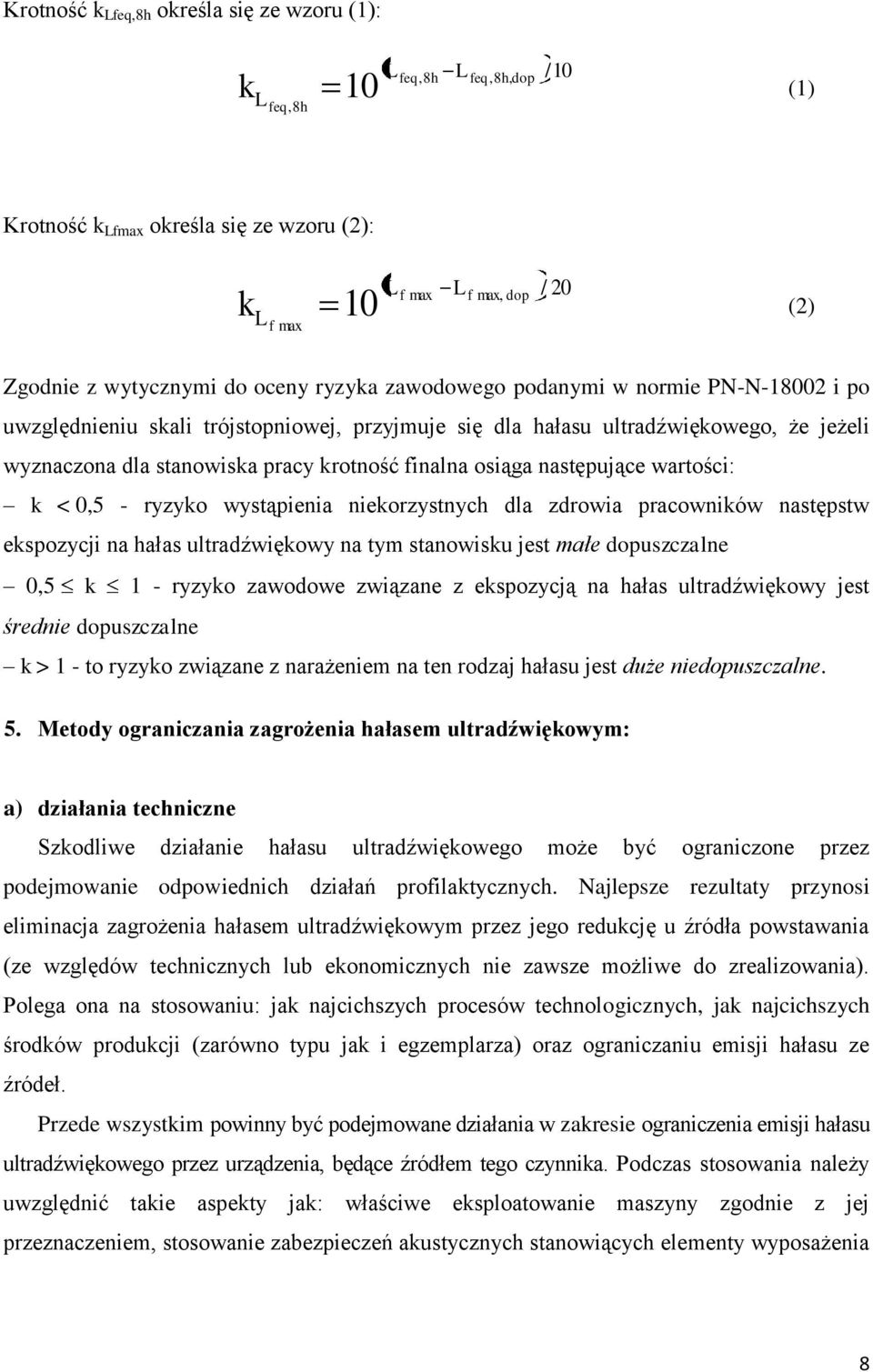 następujące wartości: k < 0,5 - ryzyko wystąpienia niekorzystnych dla zdrowia pracowników następstw ekspozycji na hałas ultradźwiękowy na tym stanowisku jest małe dopuszczalne 0,5 k 1 - ryzyko