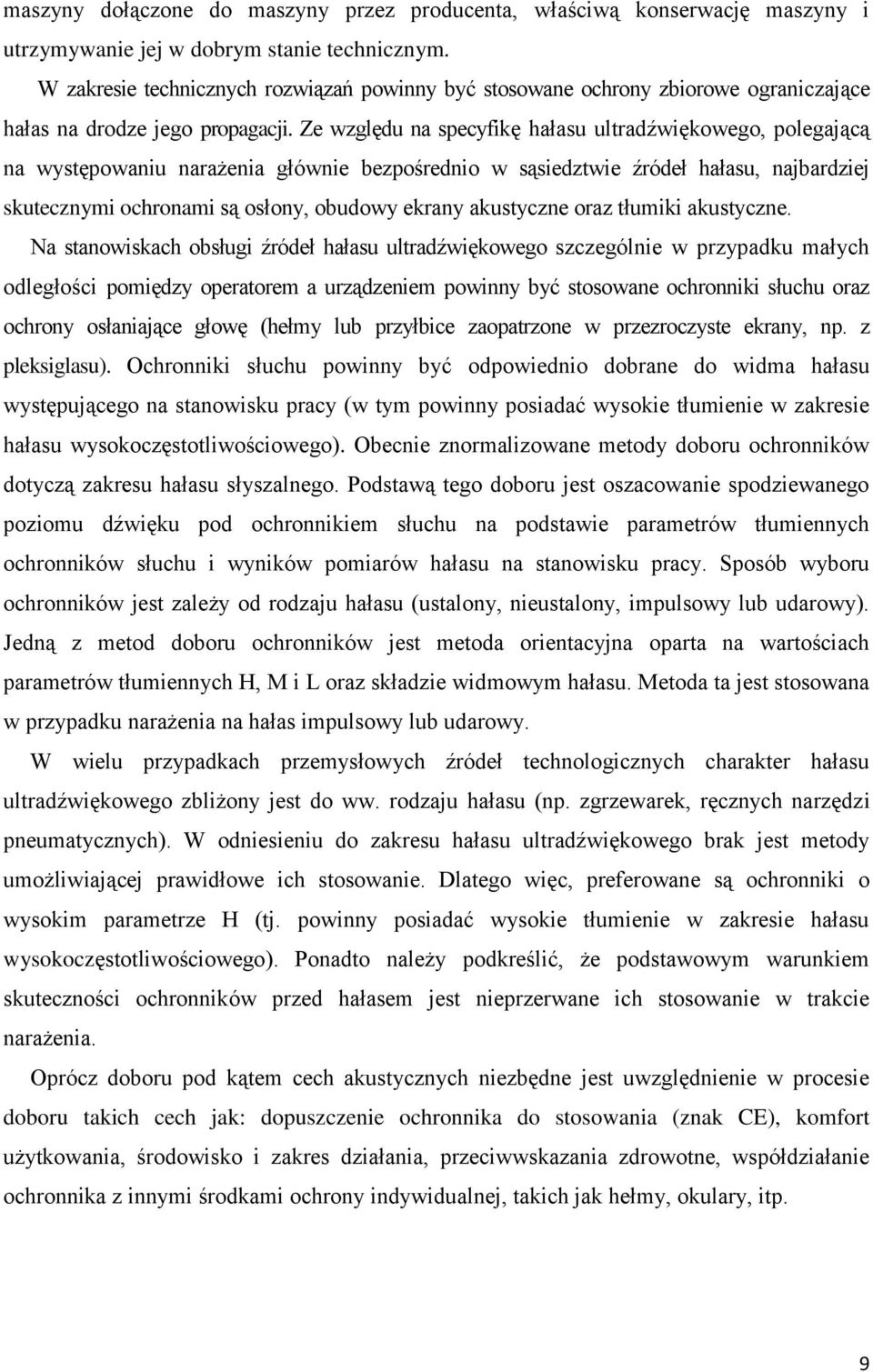 Ze względu na specyfikę hałasu ultradźwiękowego, polegającą na występowaniu narażenia głównie bezpośrednio w sąsiedztwie źródeł hałasu, najbardziej skutecznymi ochronami są osłony, obudowy ekrany