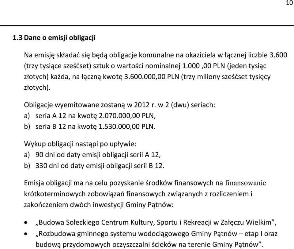 070.000,00 PLN, b) seria B 12 na kwotę 1.530.000,00 PLN. Wykup obligacji nastąpi po upływie: a) 90 dni od daty emisji obligacji serii A 12, b) 330 dni od daty emisji obligacji serii B 12.