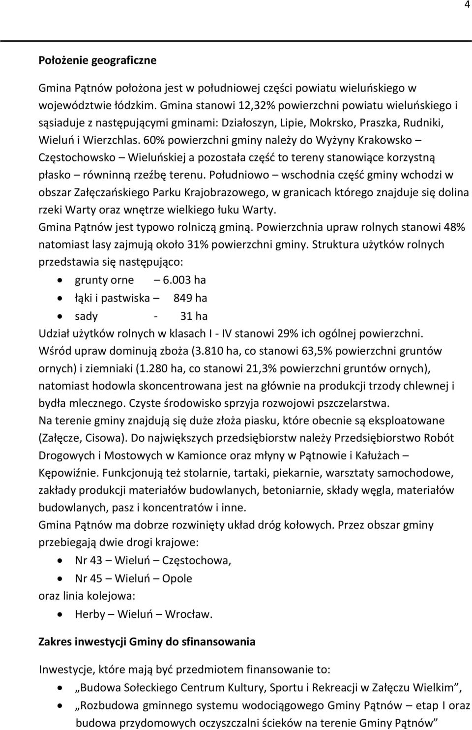 60% powierzchni gminy należy do Wyżyny Krakowsko Częstochowsko Wieluńskiej a pozostała część to tereny stanowiące korzystną płasko równinną rzeźbę terenu.