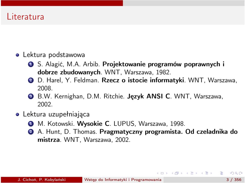 Język ANSI C. WNT, Warszawa, 2002. Lektura uzupełniająca 1 M. Kotowski. Wysokie C. LUPUS, Warszawa, 1998. 2 A. Hunt, D. Thomas.