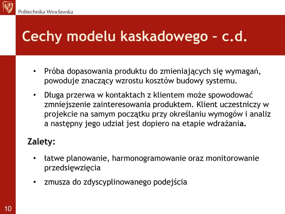 Klient uczestniczy w projekcie na samym początku przy określaniu wymogów i analiz a następny jego udział jest dopiero na