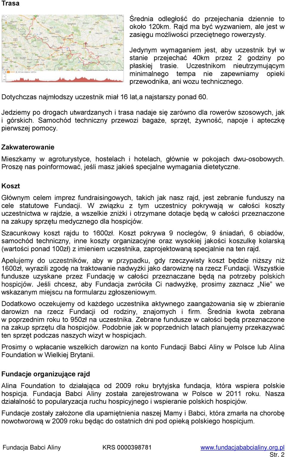 Uczestnikom nieutrzymującym minimalnego tempa nie zapewniamy opieki przewodnika, ani wozu technicznego. Dotychczas najmłodszy uczestnik miał 16 lat,a najstarszy ponad 60.