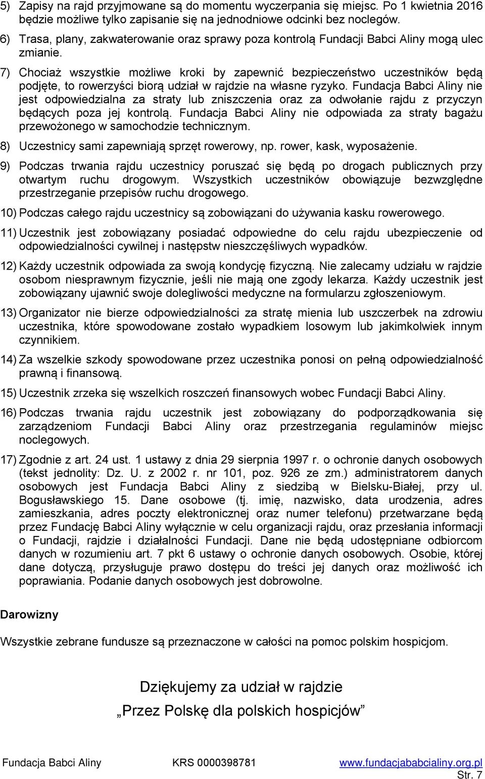7) Chociaż wszystkie możliwe kroki by zapewnić bezpieczeństwo uczestników będą podjęte, to rowerzyści biorą udział w rajdzie na własne ryzyko.