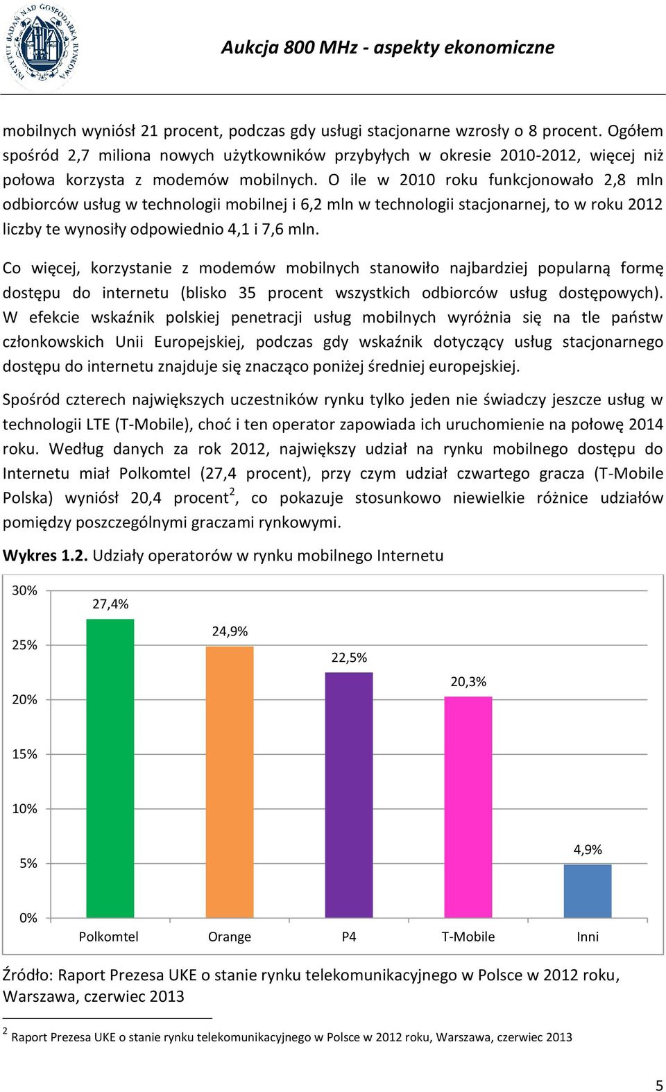 O ile w 2010 roku funkcjonowało 2,8 mln odbiorców usług w technologii mobilnej i 6,2 mln w technologii stacjonarnej, to w roku 2012 liczby te wynosiły odpowiednio 4,1 i 7,6 mln.