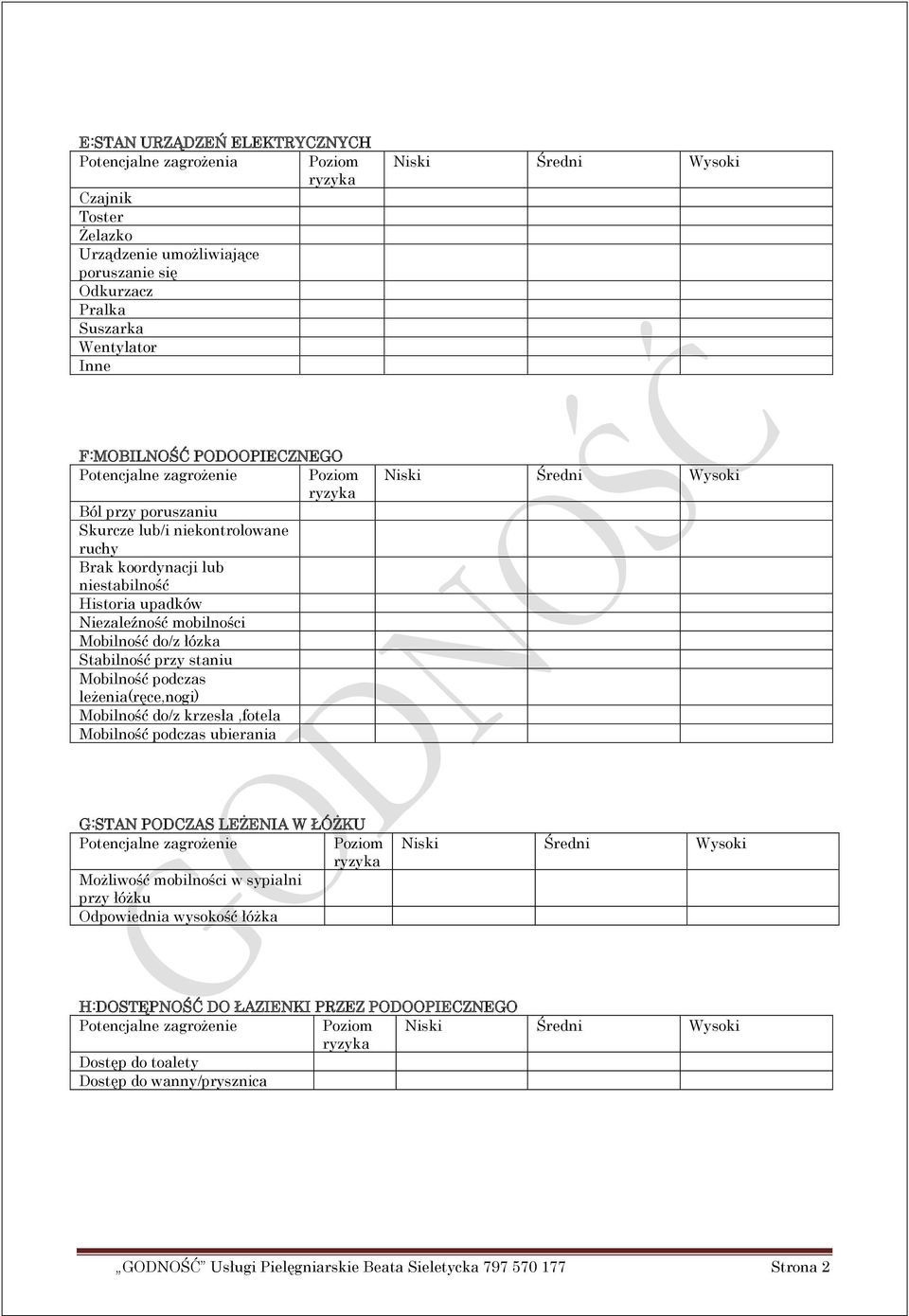 Mobilność do/z łózka Stabilność przy staniu Mobilność podczas leżenia(ręce,nogi) Mobilność do/z krzesła,fotela Mobilność podczas ubierania Niski Średni Wysoki G:STAN PODCZAS LEŻENIA W ŁÓŻKU