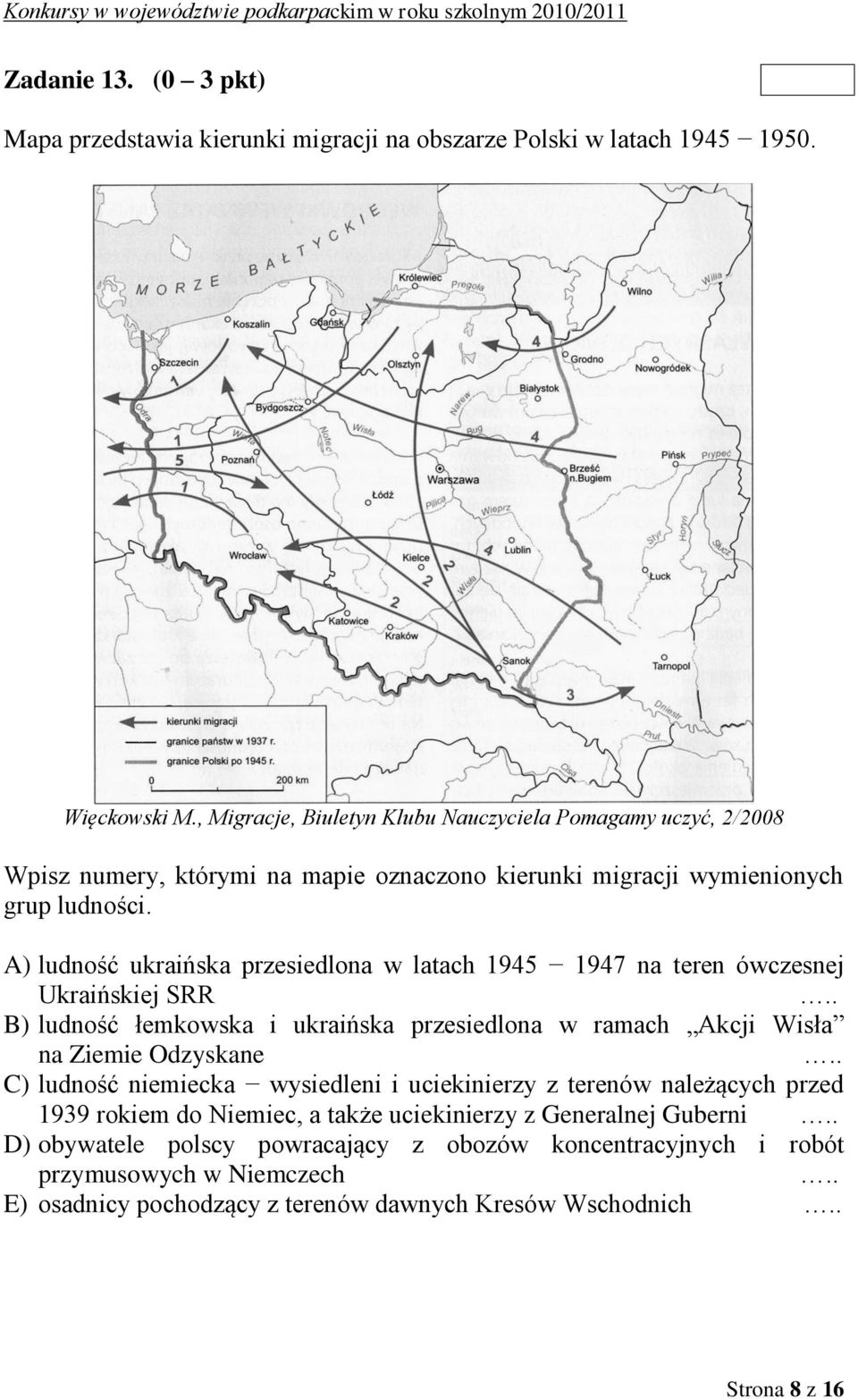 A) ludność ukraińska przesiedlona w latach 1945 1947 na teren ówczesnej Ukraińskiej SRR.. B) ludność łemkowska i ukraińska przesiedlona w ramach Akcji Wisła na Ziemie Odzyskane.