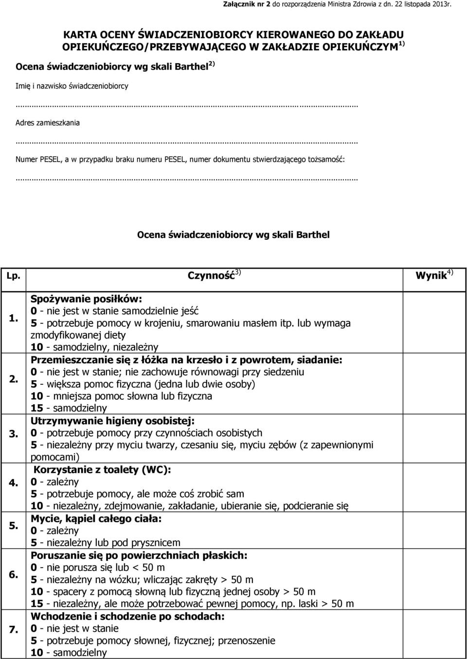 .. Adres zamieszkania... Numer PESEL, a w przypadku braku numeru PESEL, numer dokumentu stwierdzającego tożsamość:... Ocena świadczeniobiorcy wg skali Barthel Lp. Czynność 3) Wynik 4) 1. 2. 3. 4. 5.