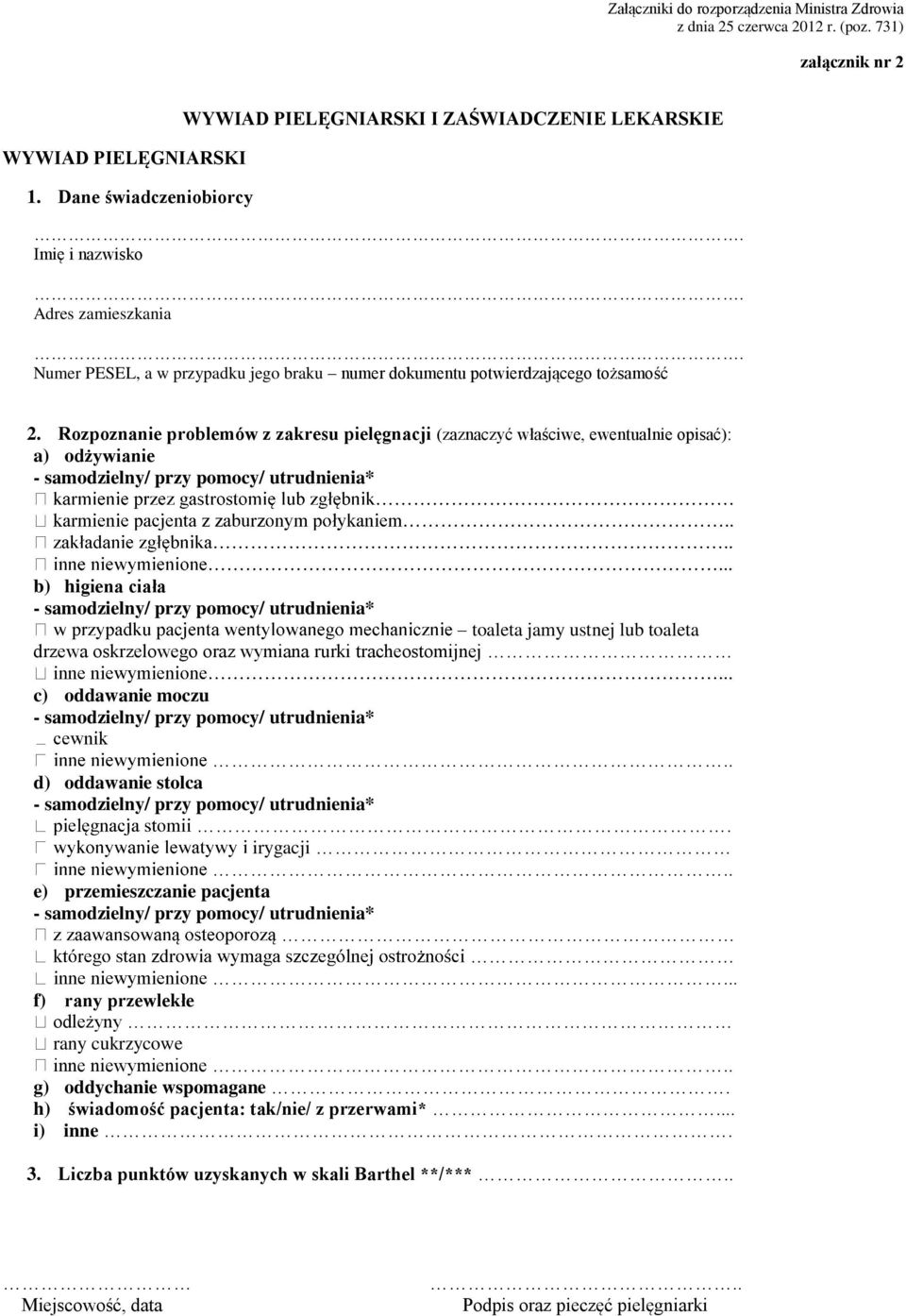 Rozpoznanie problemów z zakresu pielęgnacji (zaznaczyć właściwe, ewentualnie opisać): a) odżywianie b) higiena ciała toaleta jamy ustnej lub toaleta drzewa oskrzelowego oraz wymiana rurki