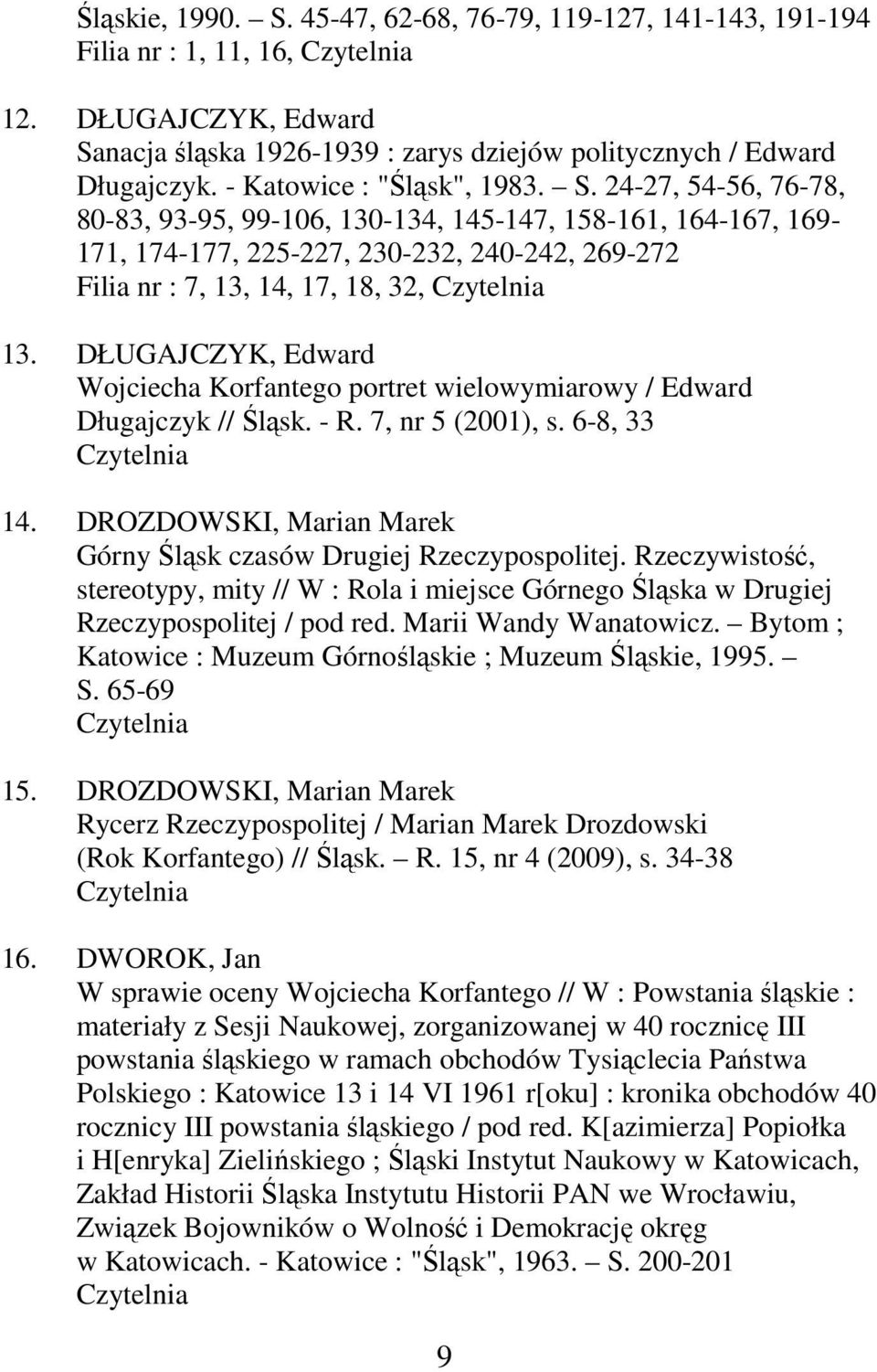 DŁUGAJCZYK, Edward Wojciecha Korfantego portret wielowymiarowy / Edward Długajczyk // Śląsk. - R. 7, nr 5 (2001), s. 6-8, 33 14. DROZDOWSKI, Marian Marek Górny Śląsk czasów Drugiej Rzeczypospolitej.