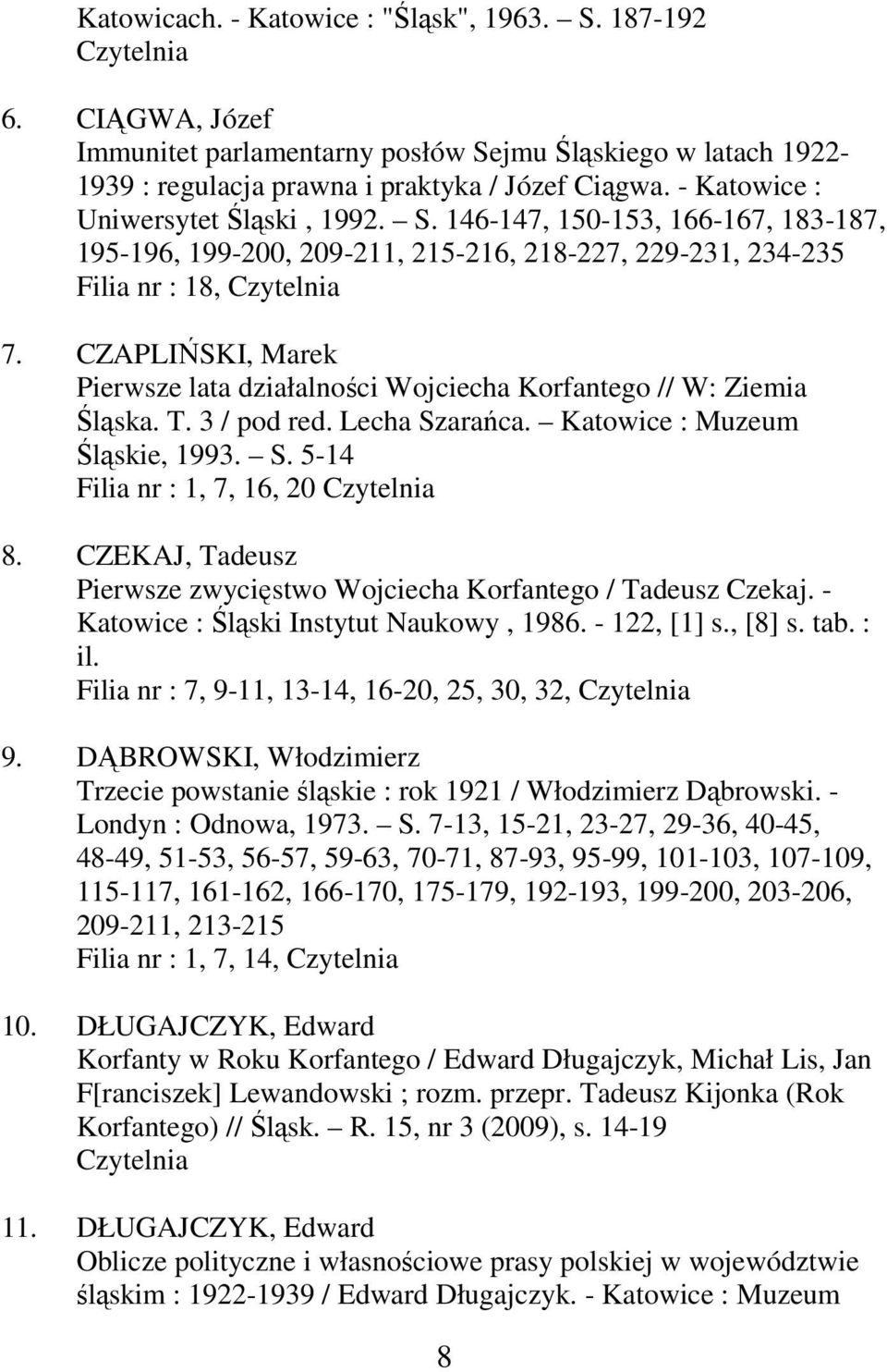 CZAPLIŃSKI, Marek Pierwsze lata działalności Wojciecha Korfantego // W: Ziemia Śląska. T. 3 / pod red. Lecha Szarańca. Katowice : Muzeum Śląskie, 1993. S. 5-14 Filia nr : 1, 7, 16, 20 8.