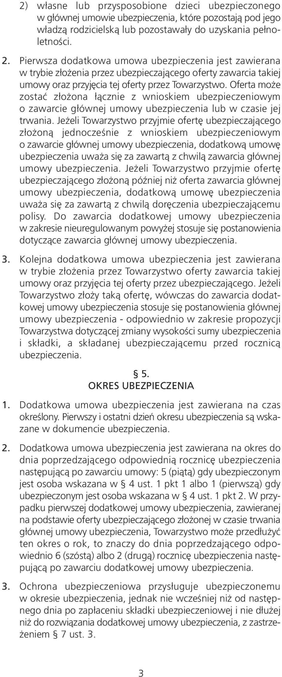 Oferta może zostać złożona łącznie z wnioskiem ubezpieczeniowym o zawarcie głównej umowy ubezpieczenia lub w czasie jej trwania.