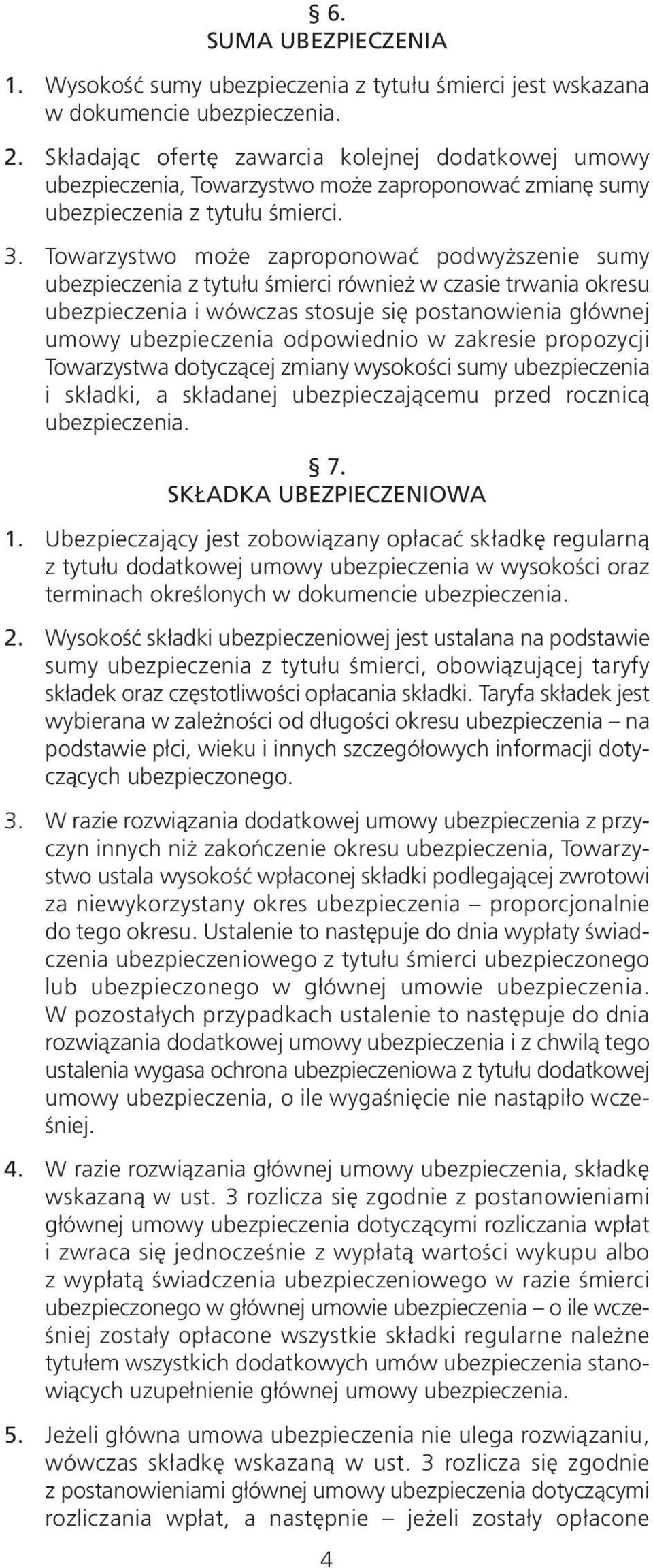 Towarzystwo może zaproponować podwyższenie sumy ubezpieczenia z tytułu śmierci również w czasie trwania okresu ubezpieczenia i wówczas stosuje się postanowienia głównej umowy ubezpieczenia