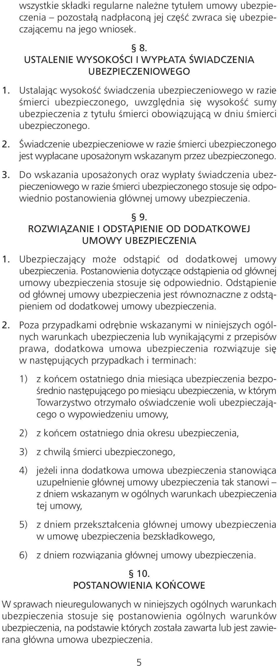 Ustalając wysokość świadczenia ubezpieczeniowego w razie śmierci ubezpieczonego, uwzględnia się wysokość sumy ubezpieczenia z tytułu śmierci obowiązującą w dniu śmierci ubezpieczonego. 2.