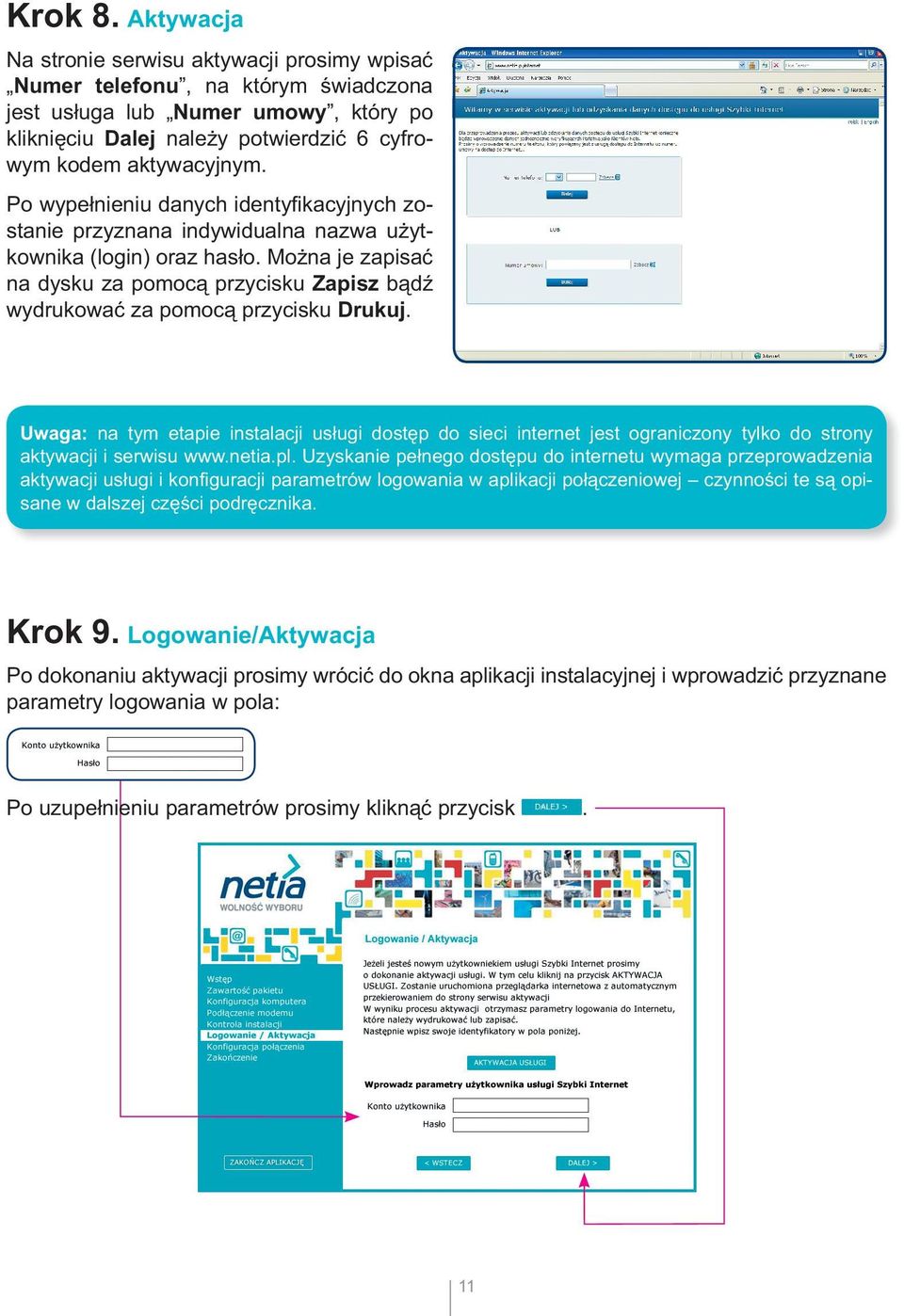 Po wypełnieniu danych identyfi kacyjnych zostanie przyznana indywidualna nazwa użytkownika (login) oraz hasło.