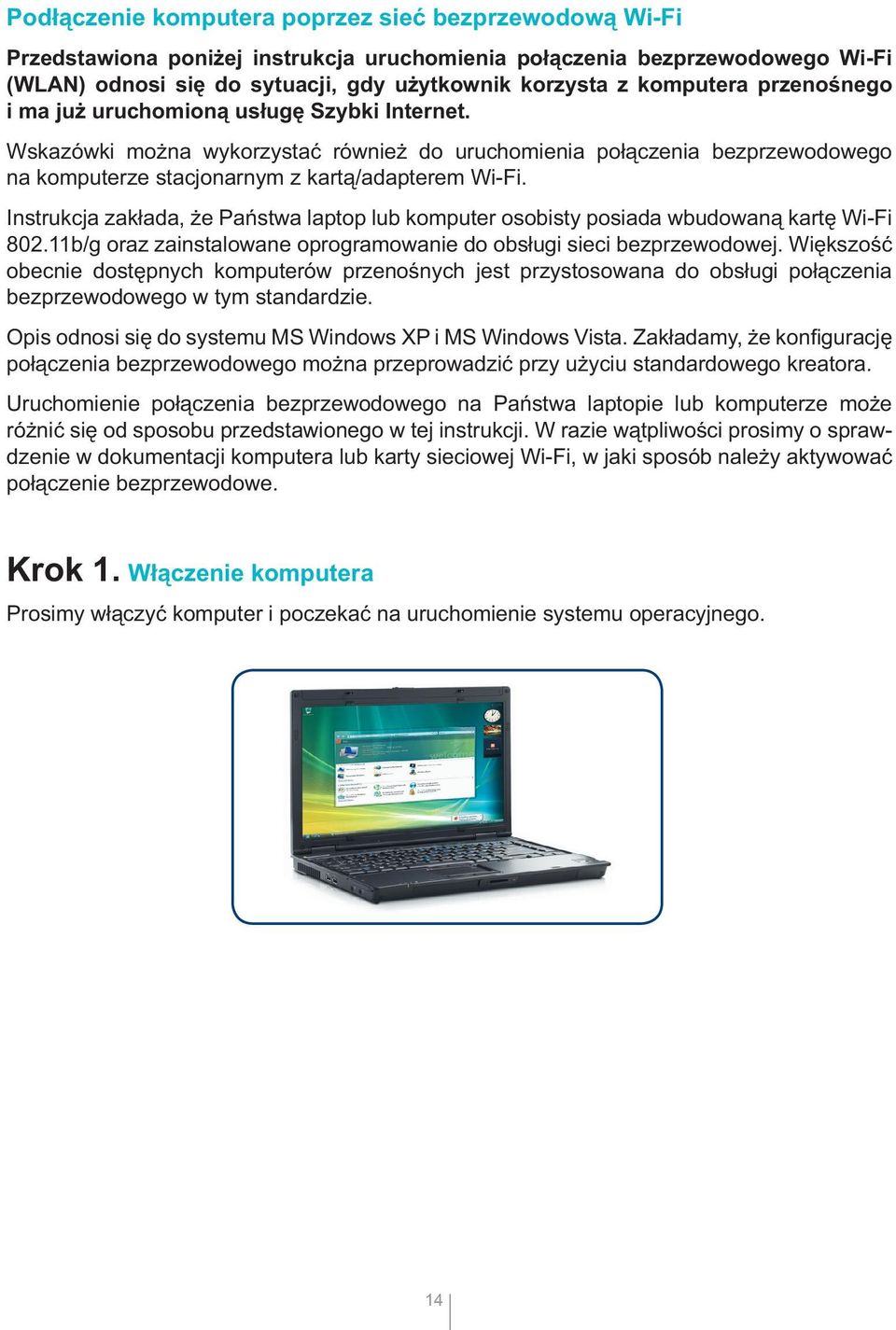 Instrukcja zakłada, że Państwa laptop lub komputer osobisty posiada wbudowaną kartę Wi-Fi 802.11b/g oraz zainstalowane oprogramowanie do obsługi sieci bezprzewodowej.