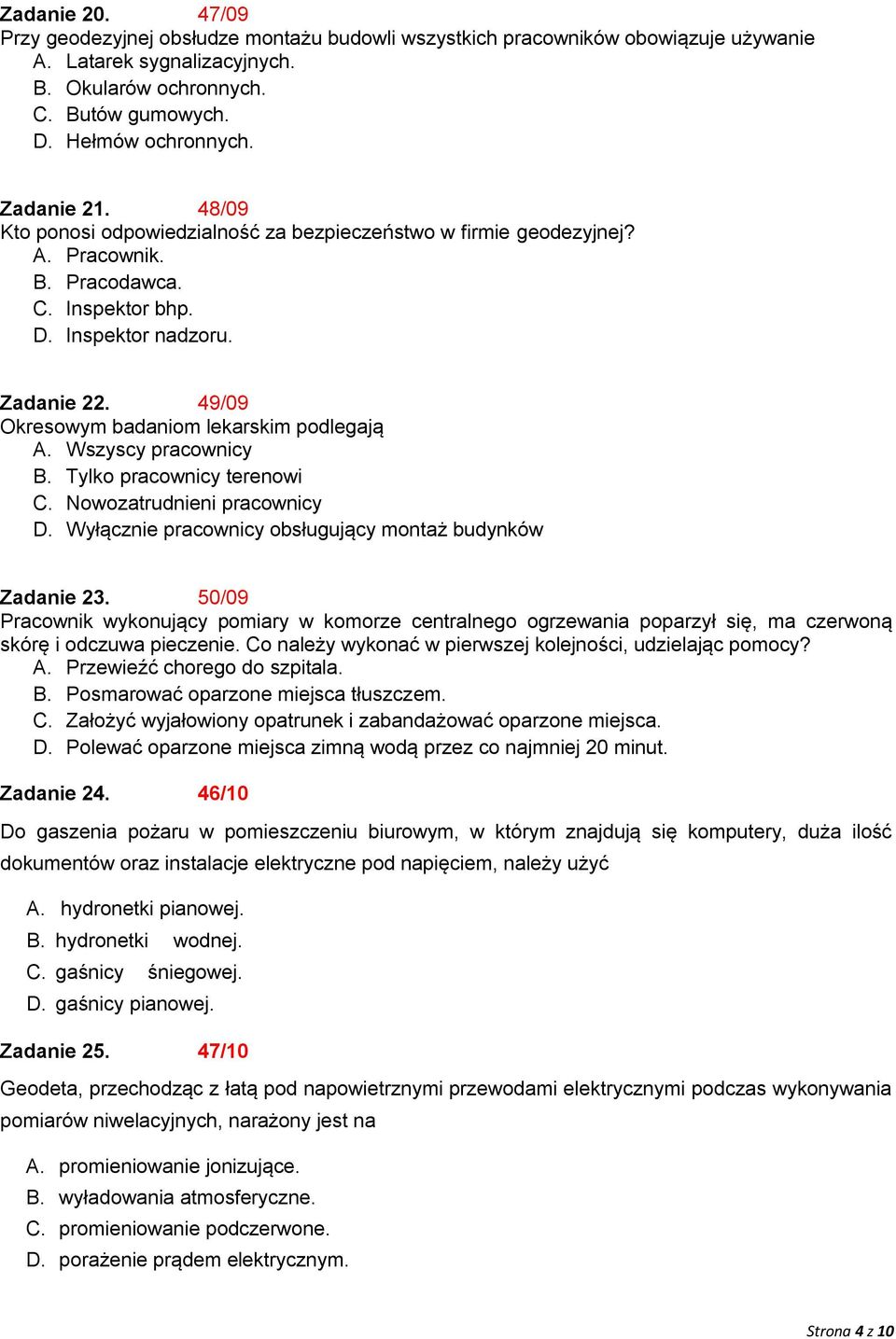 49/09 Okresowym badaniom lekarskim podlegają A. Wszyscy pracownicy B. Tylko pracownicy terenowi C. Nowozatrudnieni pracownicy D. Wyłącznie pracownicy obsługujący montaż budynków Zadanie 23.