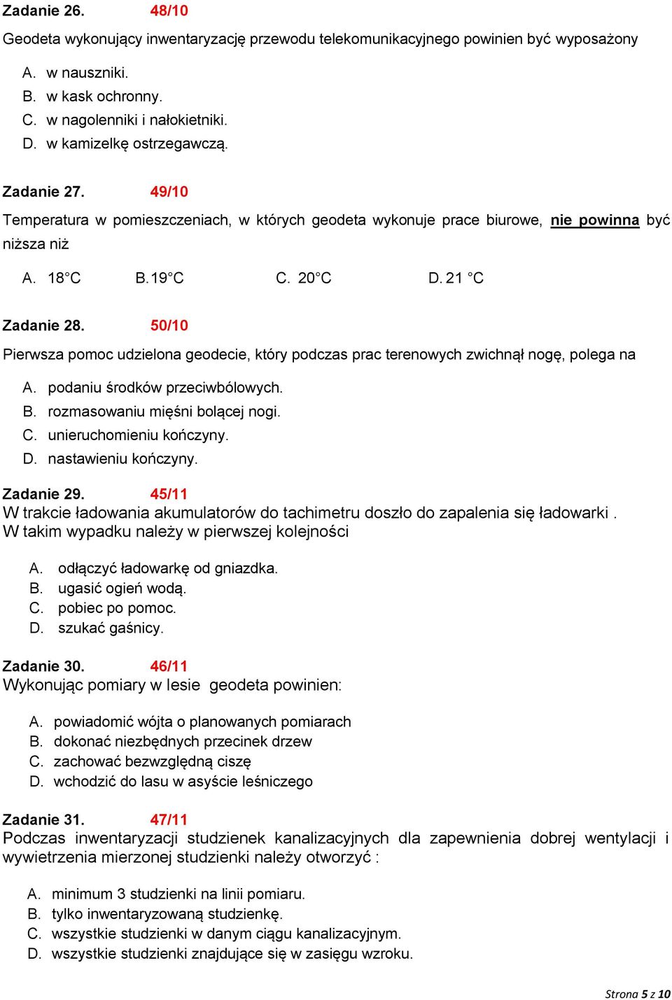 50/10 Pierwsza pomoc udzielona geodecie, który podczas prac terenowych zwichnął nogę, polega na A. podaniu środków przeciwbólowych. B. rozmasowaniu mięśni bolącej nogi. C. unieruchomieniu kończyny. D.