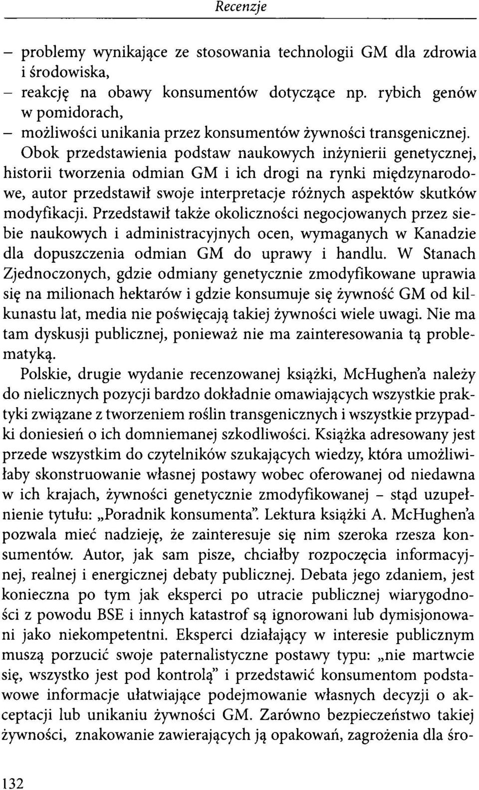 Obok przedstawienia podstaw naukowych inżynierii genetycznej, historii tworzenia odmian GM i ich drogi na rynki międzynarodowe, autor przedstawił swoje interpretacje różnych aspektów skutków