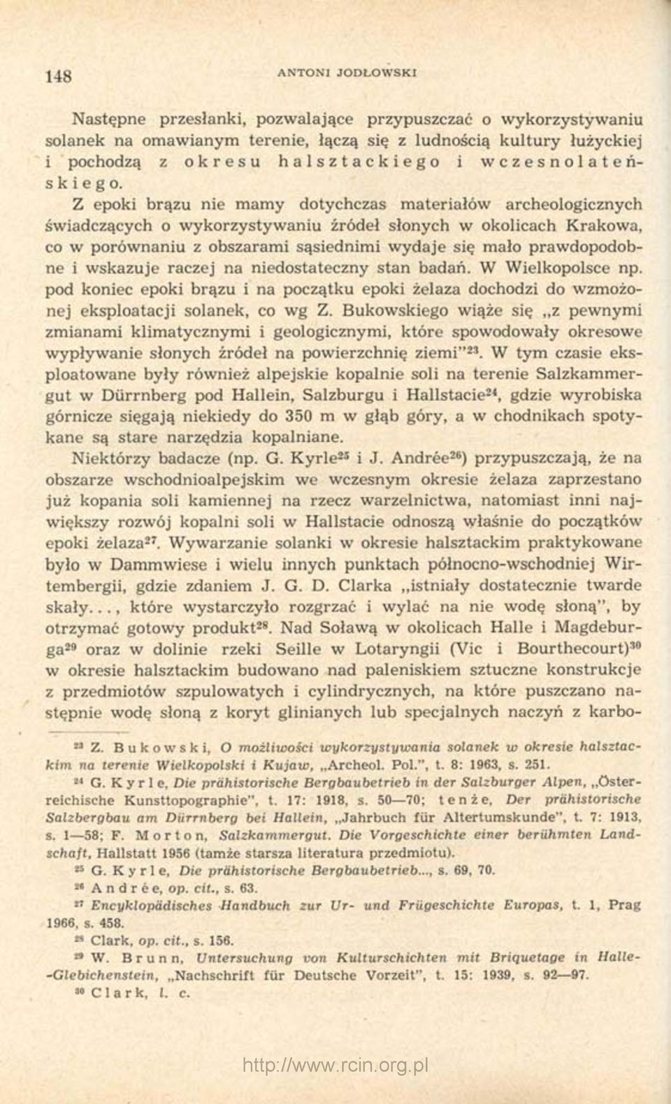 Z epoki brązu nie mamy dotychczas materiałów archeologicznych świadczących o wykorzystywaniu źródeł słonych w okolicach Krakowa, co w porównaniu z obszarami sąsiednimi wydaje się mało prawdopodobne i