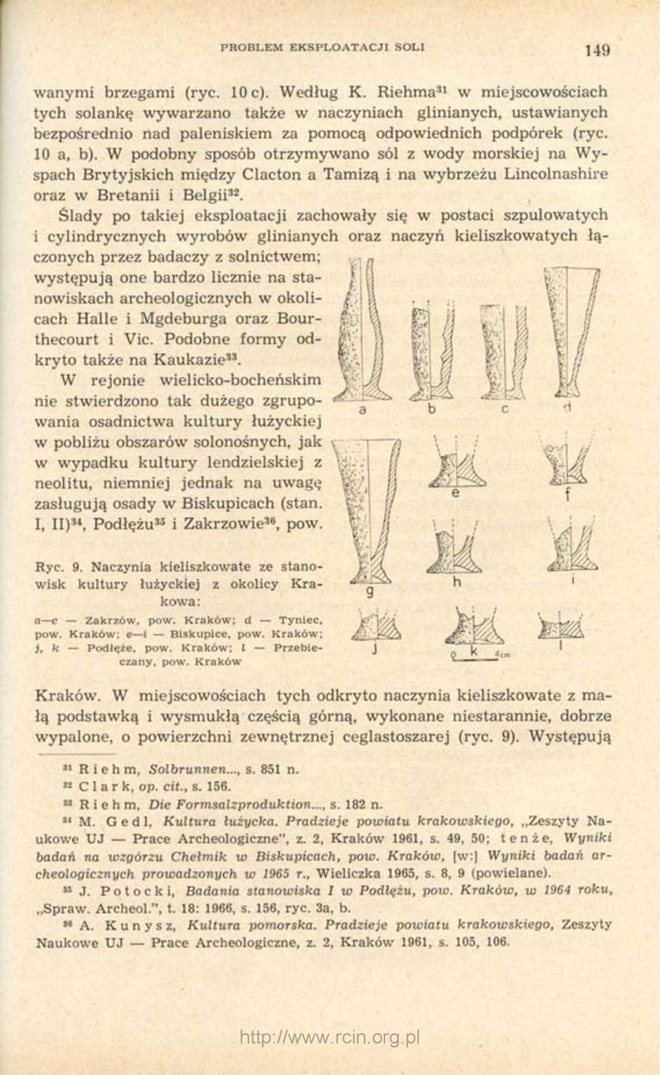 W podobny sposób otrzymywano sól z wody morskiej na Wyspach Brytyjskich między Clacton a Tamizą i na wybrzeżu Lincolnashire oraz w Bretanii i Belgii 32.