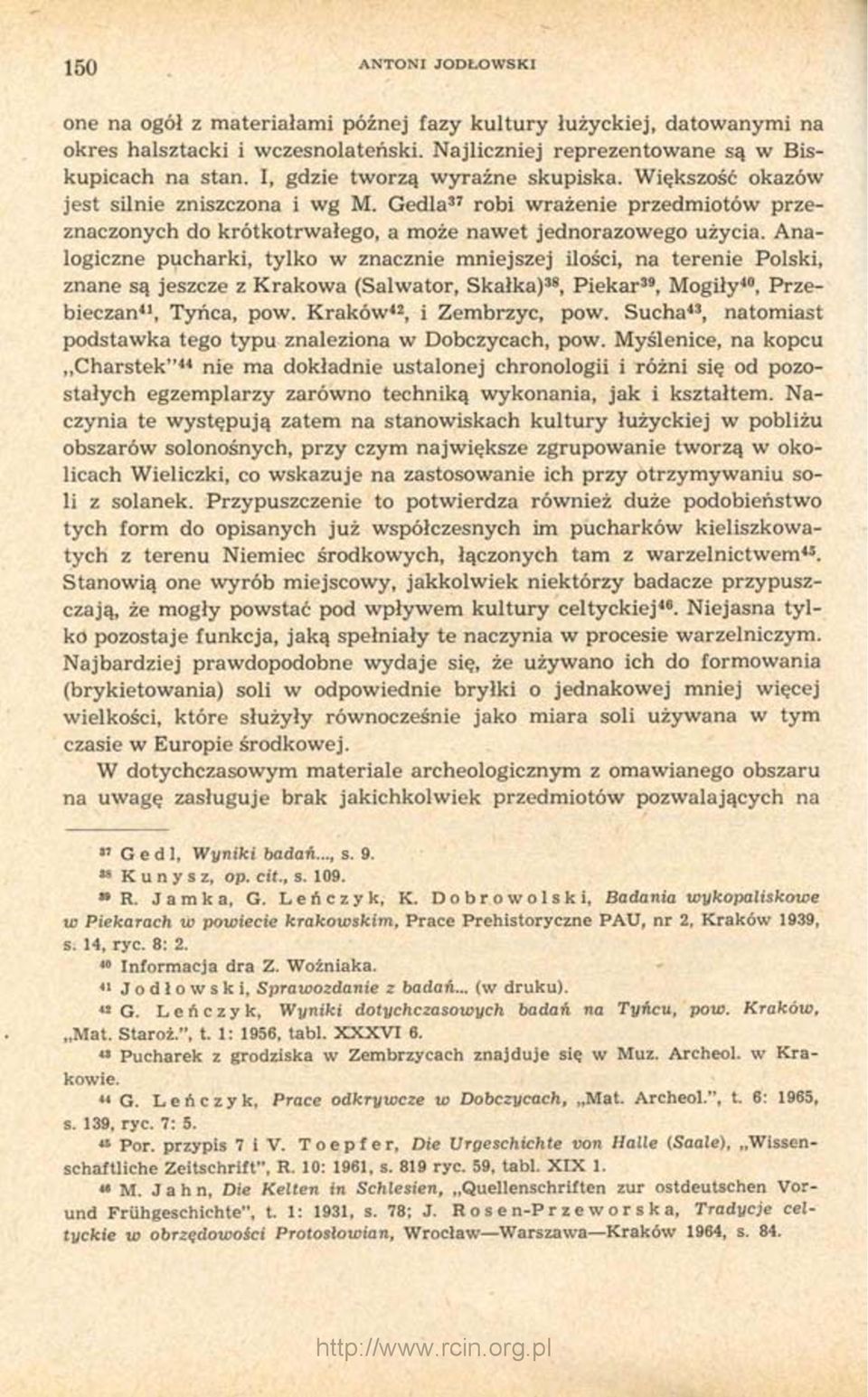 Analogiczne pucharki, tylko w znacznie mniejszej ilości, na terenie Polski, znane są jeszcze z Krakowa (Salwator, Skałka) 38, Piekar 39, Mogiły 40, Przebieczan 41, Tyńca, pow.