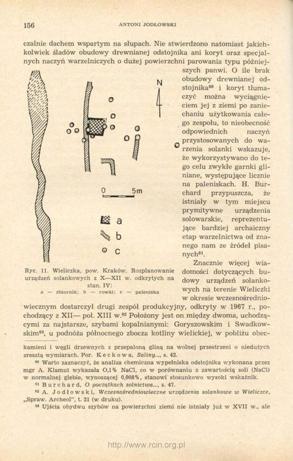 O ile brak obudowy drewnianej odstojnika 80 i koryt tłumaczyć można wyciągnięciem jej z ziemi po zaniechaniu użytkowania całego zespołu, to nieobecność odpowiednich naczyń przystosowanych do warzenia