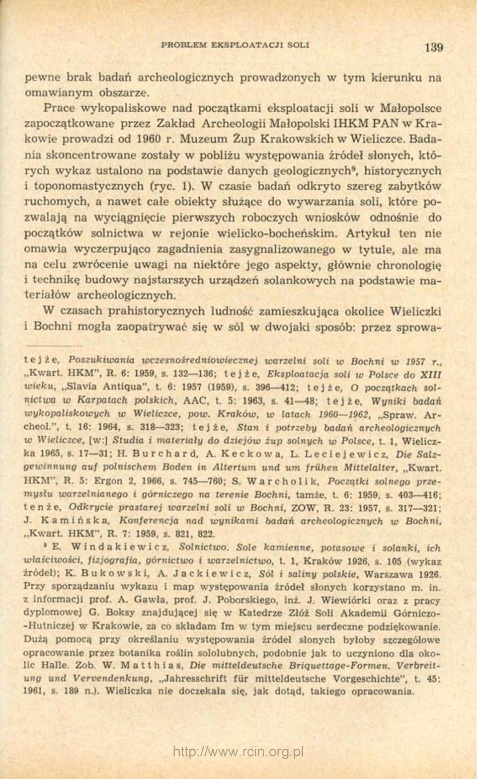 Badania skoncentrowane zostały w pobliżu występowania źródeł słonych, których wykaz ustalono na podstawie danych geologicznych 9, historycznych i toponomastycznych (ryc. 1).