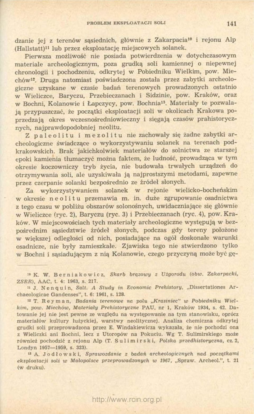 Miechów 12. Druga natomiast poświadczona została przez zabytki archeologiczne uzyskane w czasie badań terenowych prowadzonych ostatnio w Wieliczce, Baryczu, Przebieczanach i Sidzinie, pow.