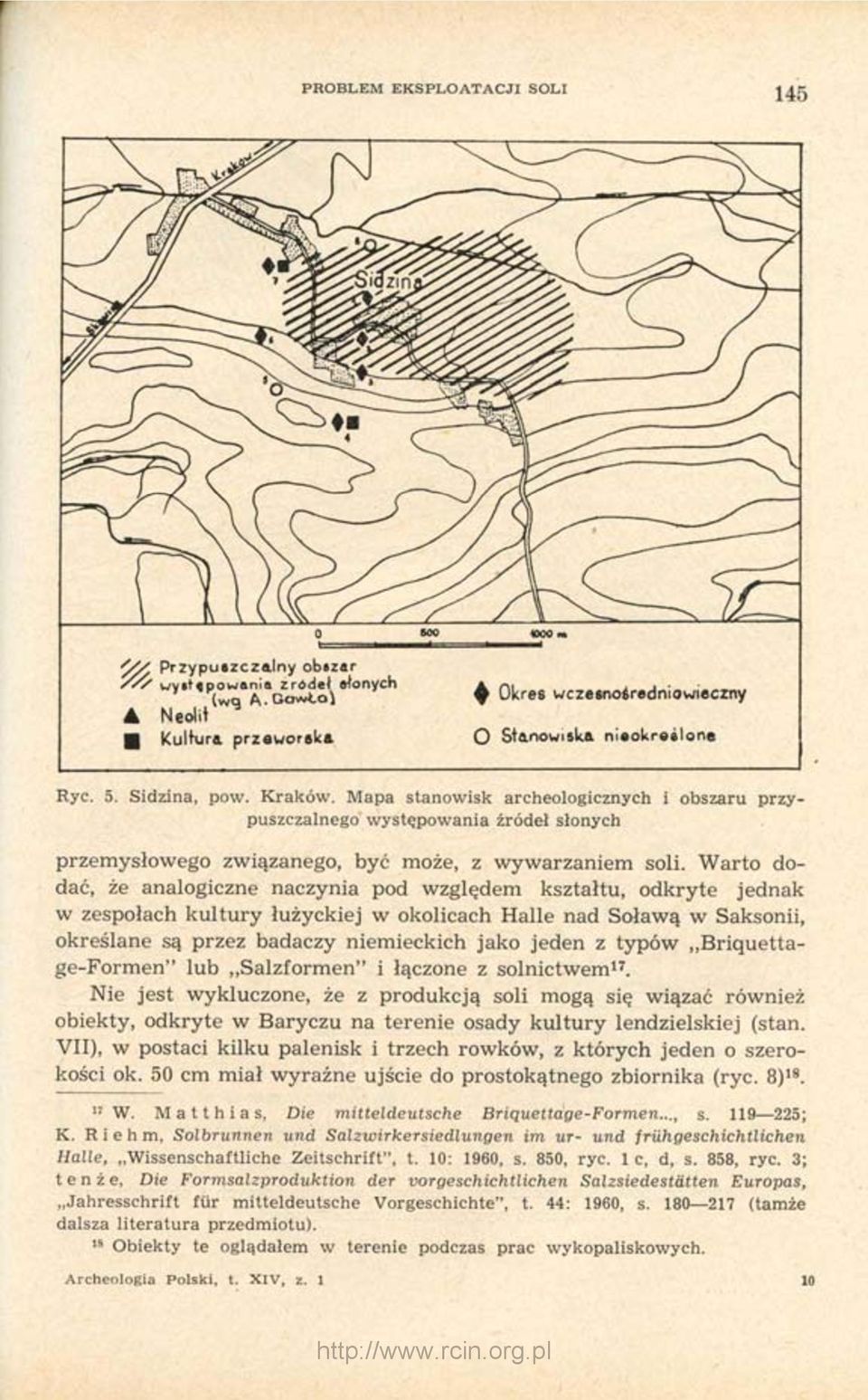 Warto dodać, że analogiczne naczynia pod względem kształtu, odkryte jednak w zespołach kultury łużyckiej w okolicach Halle nad Soławą w Saksonii, określane są przez badaczy niemieckich jako jeden z