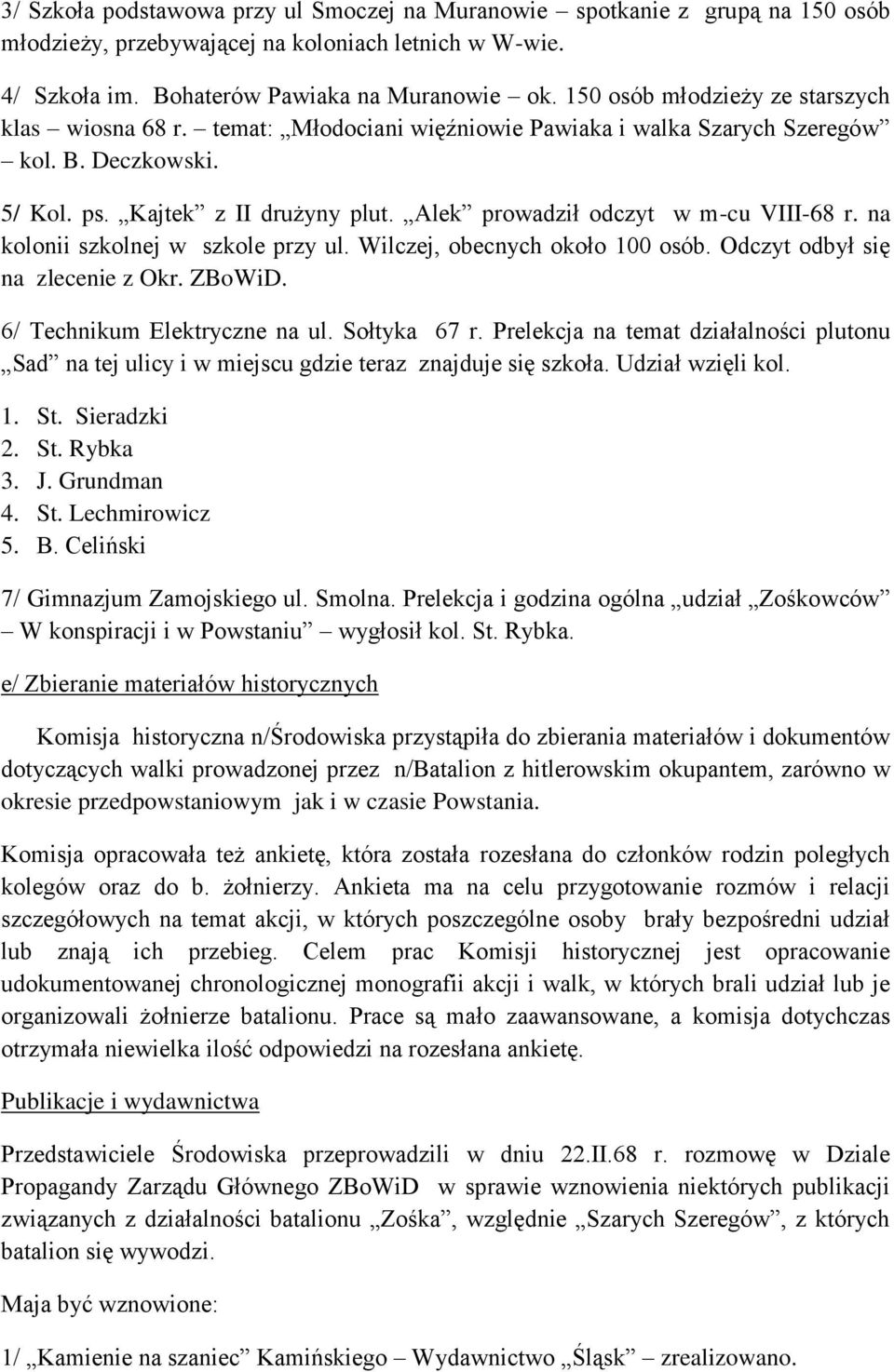 Alek prowadził odczyt w m-cu VIII-68 r. na kolonii szkolnej w szkole przy ul. Wilczej, obecnych około 100 osób. Odczyt odbył się na zlecenie z Okr. ZBoWiD. 6/ Technikum Elektryczne na ul.