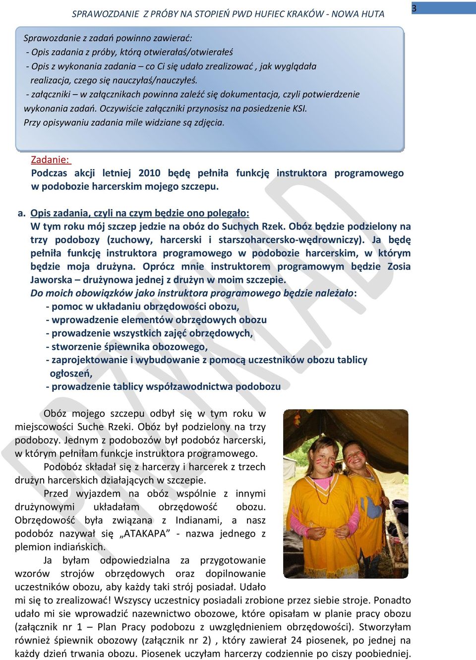 Przy opisywaniu zadania mile widziane są zdjęcia. Zadanie: Podczas akcji letniej 2010 będę pełniła funkcję instruktora programowego w podobozie harcerskim mojego szczepu. a. Opis zadania, czyli na czym będzie ono polegało: W tym roku mój szczep jedzie na obóz do Suchych Rzek.