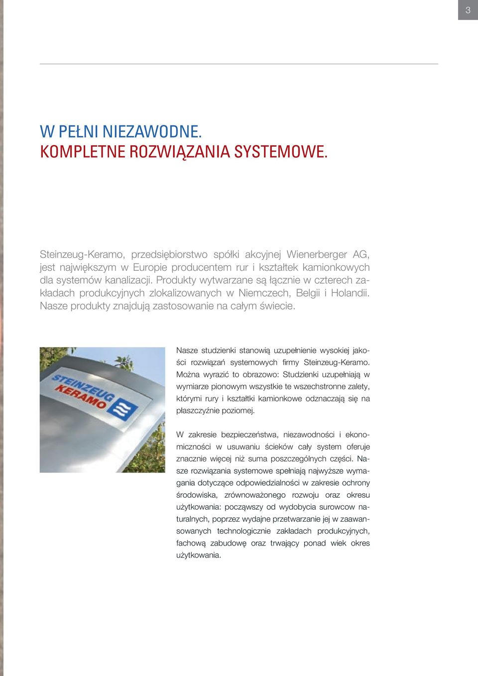 Produkty wytwarzane są łącznie w czterech zakładach produkcyjnych zlokalizowanych w Niemczech, Belgii i Holandii. Nasze produkty znajdują zastosowanie na całym świecie.
