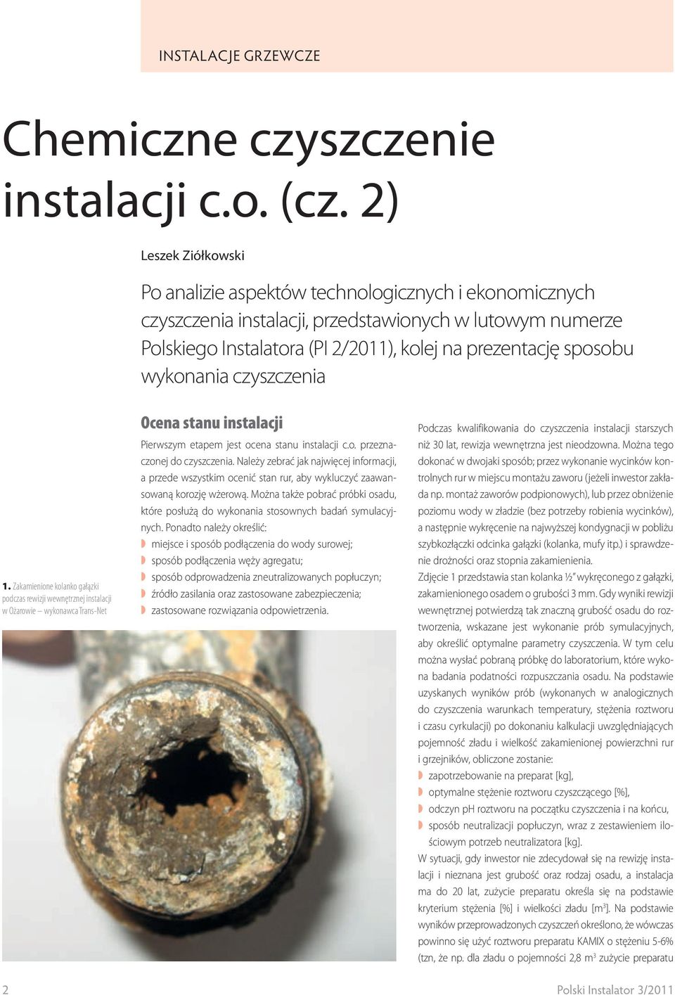 wykonania czyszczenia 1. Zakamienione kolanko gałązki podczas rewizji wewnętrznej instalacji w Ożarowie wykonawca Trans-Net Ocena stanu instalacji Pierwszym etapem jest ocena stanu instalacji c.o. przeznaczonej do czyszczenia.