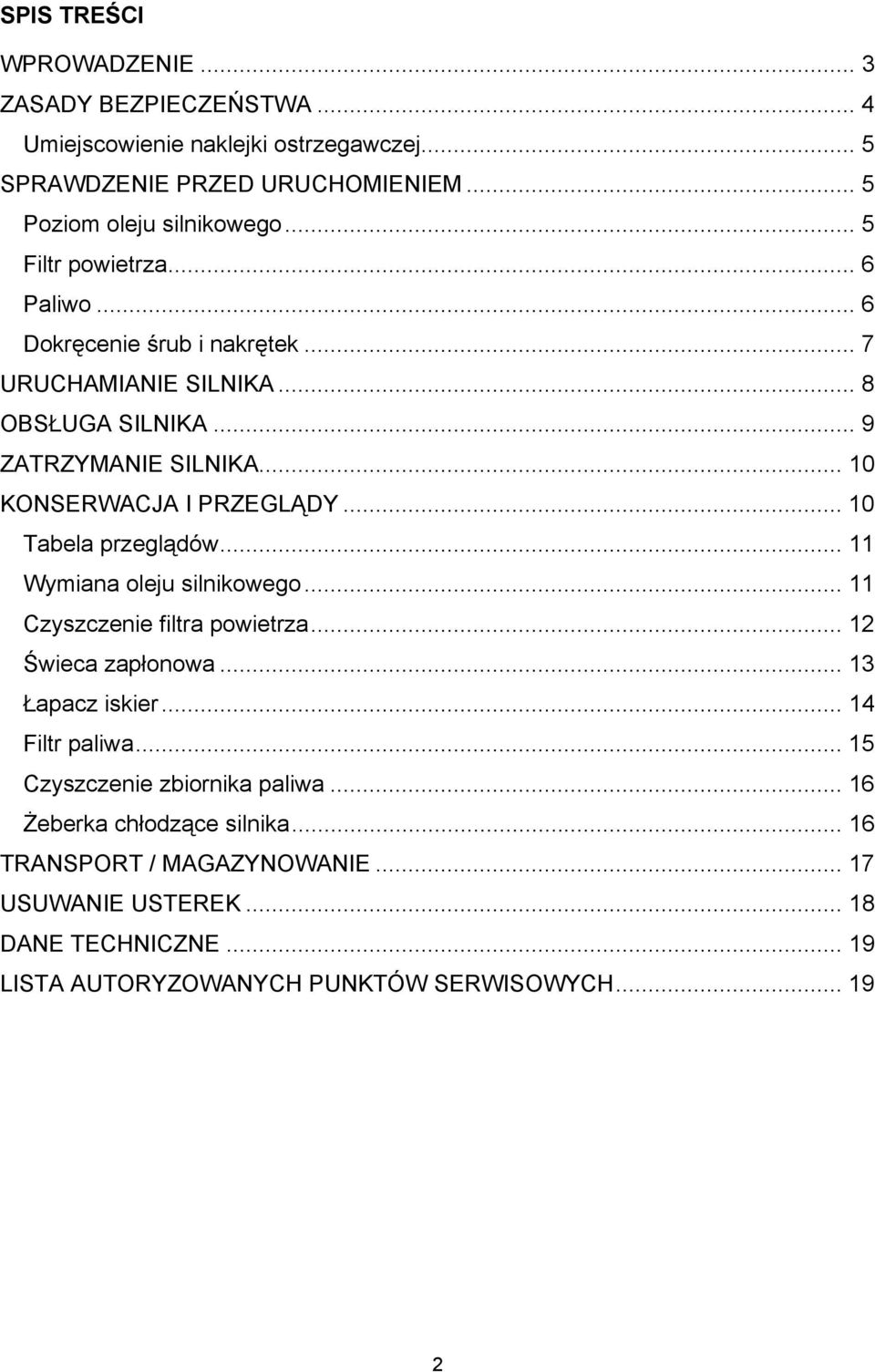 .. 10 Tabela przeglądów... 11 Wymiana oleju silnikowego... 11 Czyszczenie filtra powietrza... 12 Świeca zapłonowa... 13 Łapacz iskier... 14 Filtr paliwa.