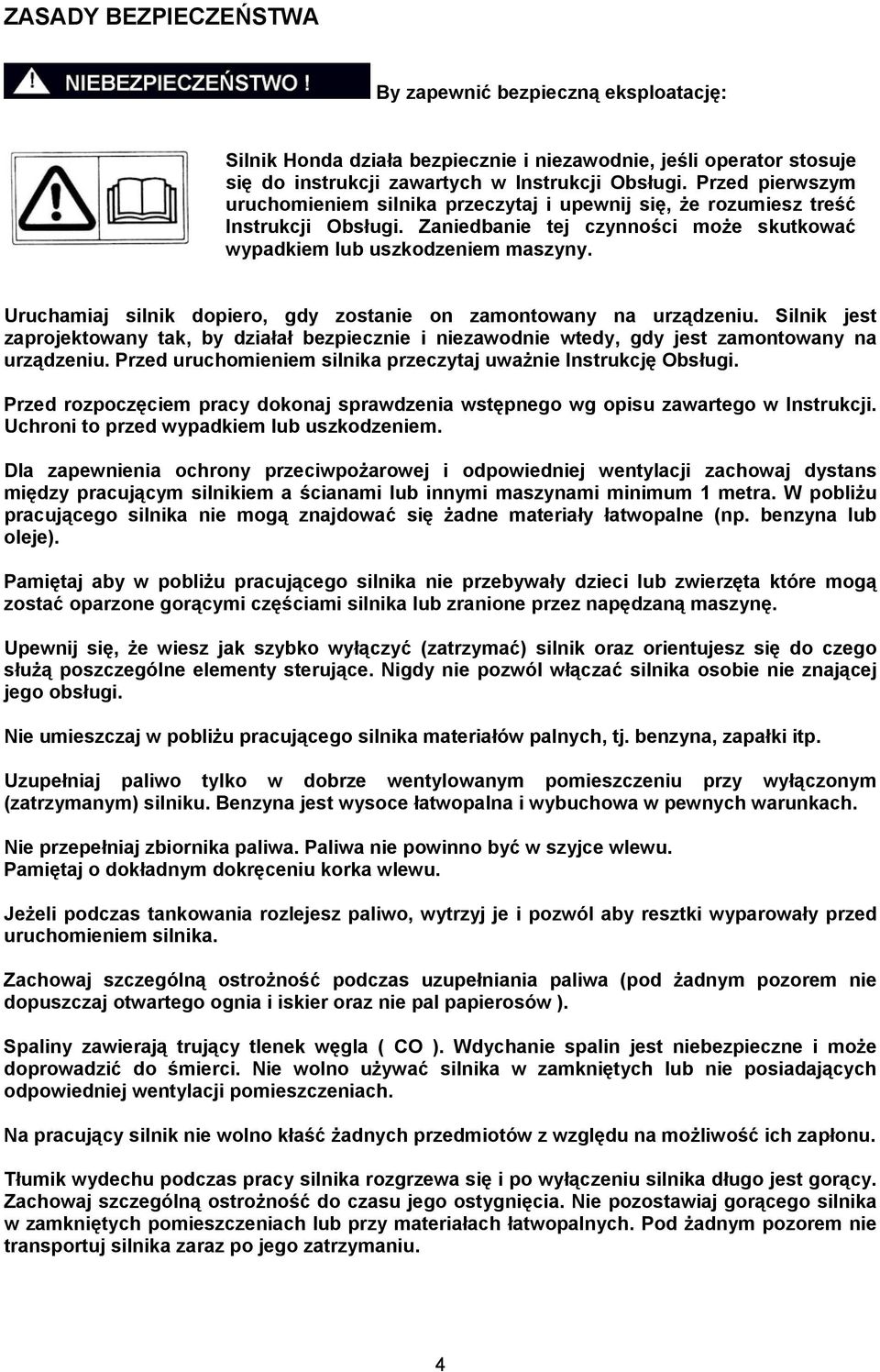 Uruchamiaj silnik dopiero, gdy zostanie on zamontowany na urządzeniu. Silnik jest zaprojektowany tak, by działał bezpiecznie i niezawodnie wtedy, gdy jest zamontowany na urządzeniu.