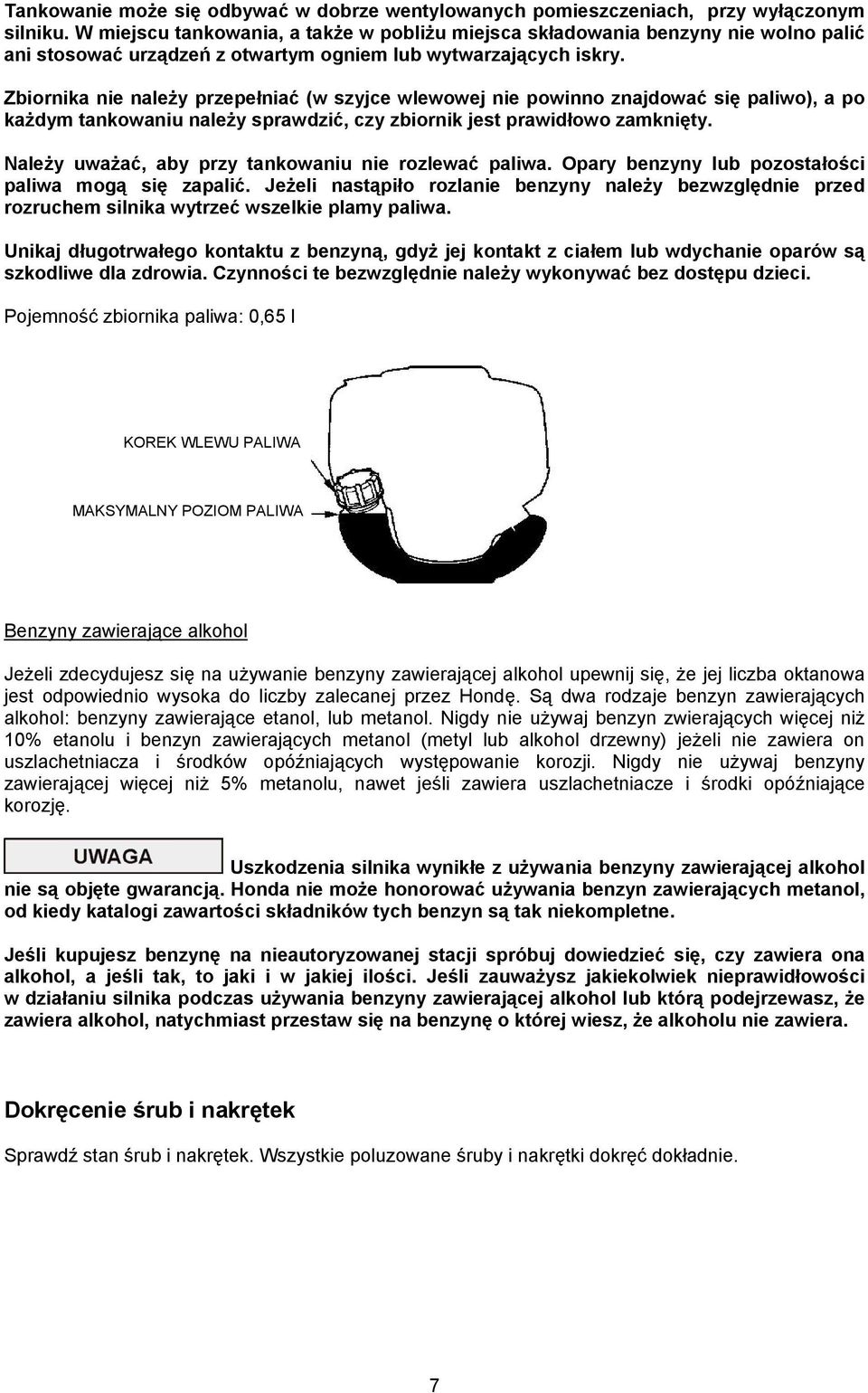 Zbiornika nie należy przepełniać (w szyjce wlewowej nie powinno znajdować się paliwo), a po każdym tankowaniu należy sprawdzić, czy zbiornik jest prawidłowo zamknięty.