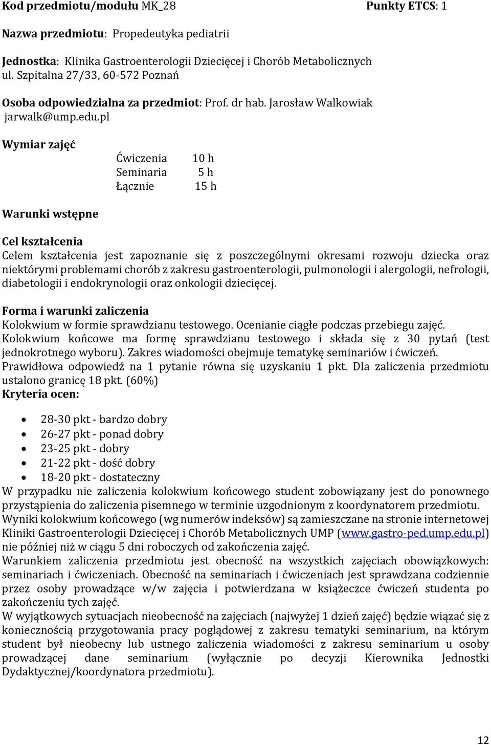 pl Wymiar zajęć Warunki wstępne Ćwiczenia Seminaria Łącznie 10 h 5 h 15 h Cel kształcenia Celem kształcenia jest zapoznanie się z poszczególnymi okresami rozwoju dziecka oraz niektórymi problemami