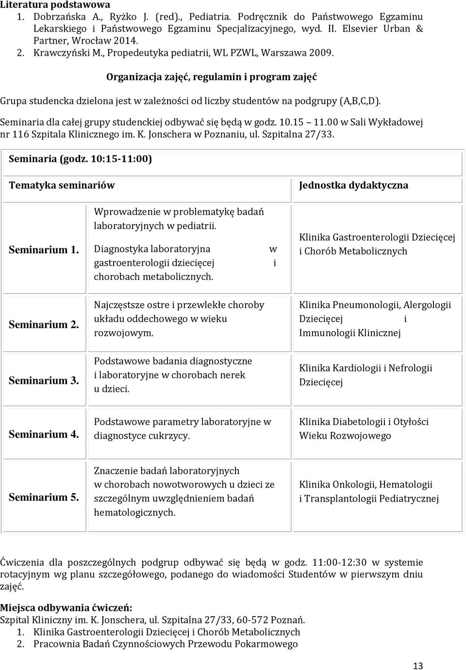 Organizacja zajęć, regulamin i program zajęć Grupa studencka dzielona jest w zależności od liczby studentów na podgrupy (A,B,C,D). Seminaria dla całej grupy studenckiej odbywać się będą w godz. 10.