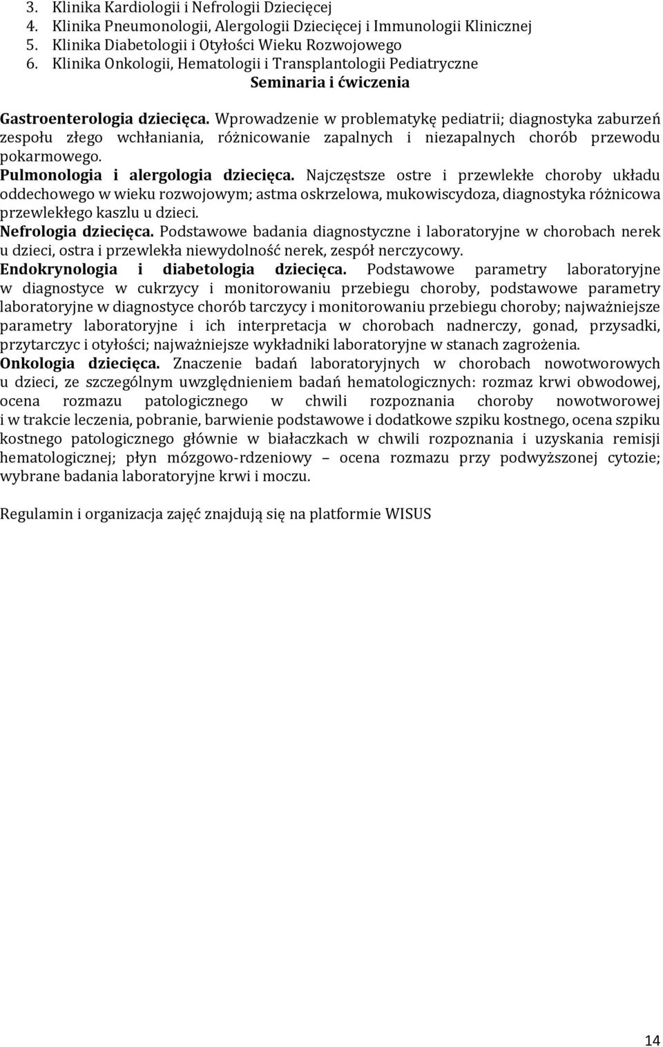 Wprowadzenie w problematykę pediatrii; diagnostyka zaburzeń zespołu złego wchłaniania, różnicowanie zapalnych i niezapalnych chorób przewodu pokarmowego. Pulmonologia i alergologia dziecięca.