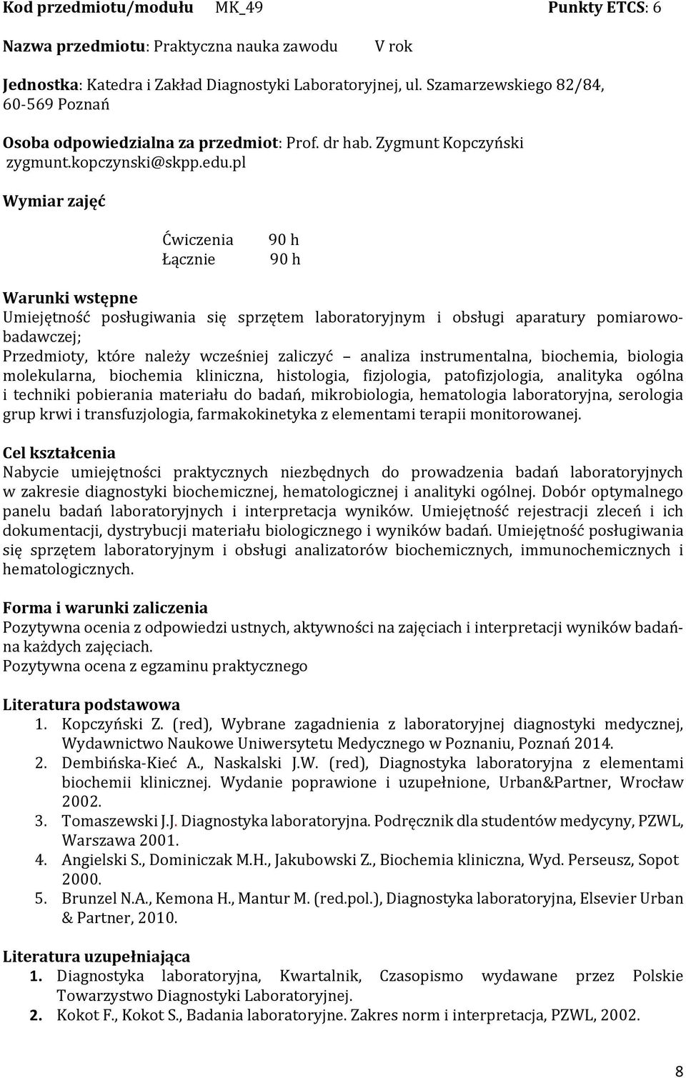 pl Wymiar zajęć Ćwiczenia Łącznie 90 h 90 h Warunki wstępne Umiejętność posługiwania się sprzętem laboratoryjnym i obsługi aparatury pomiarowobadawczej; Przedmioty, które należy wcześniej zaliczyć